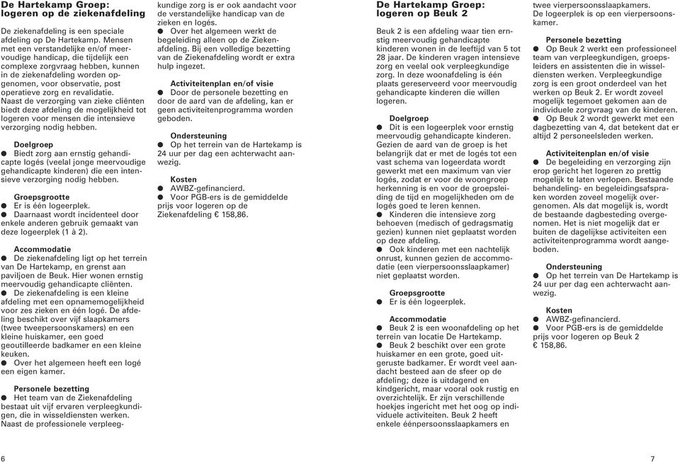 revalidatie. Naast de verzorging van zieke cliënten biedt deze afdeling de mogelijkheid tot logeren voor mensen die intensieve verzorging nodig hebben.