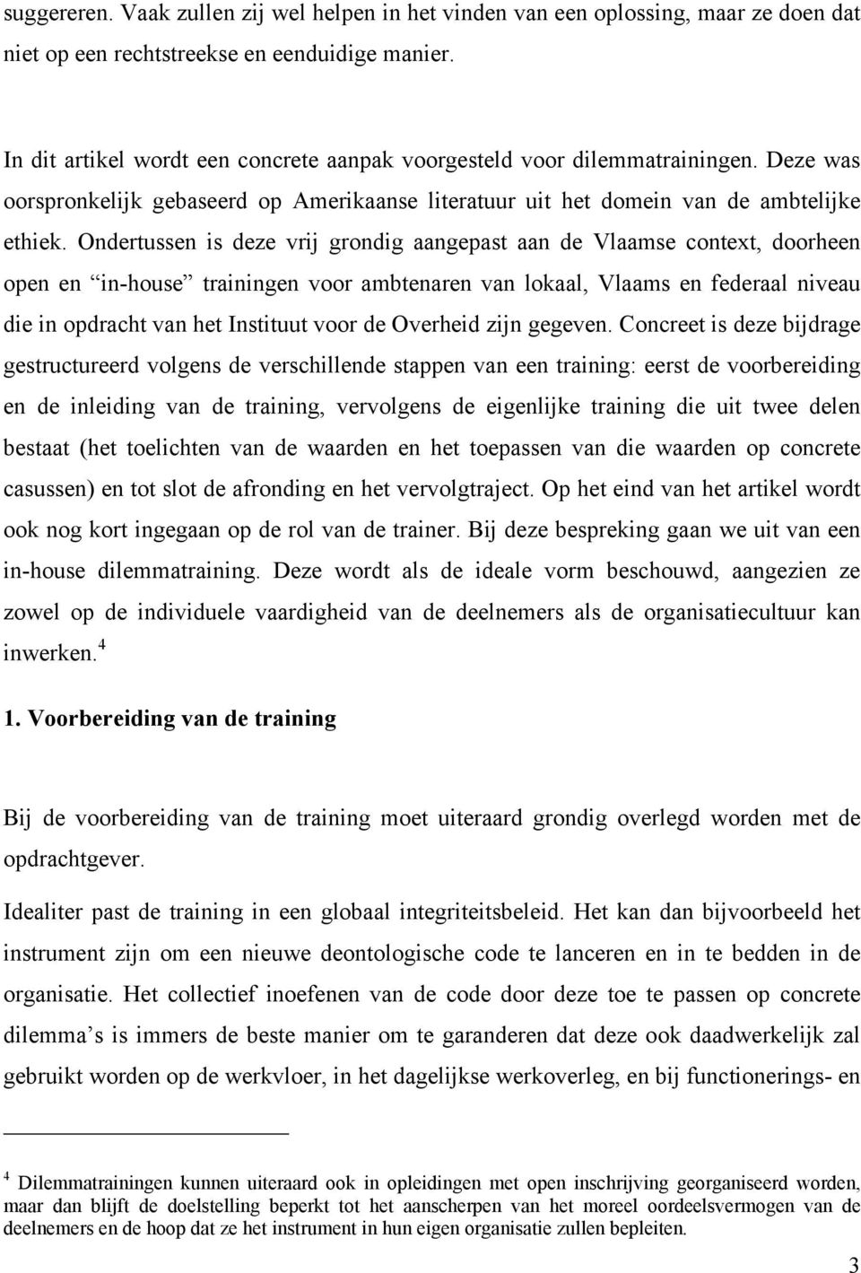 Ondertussen is deze vrij grondig aangepast aan de Vlaamse context, doorheen open en in-house trainingen voor ambtenaren van lokaal, Vlaams en federaal niveau die in opdracht van het Instituut voor de