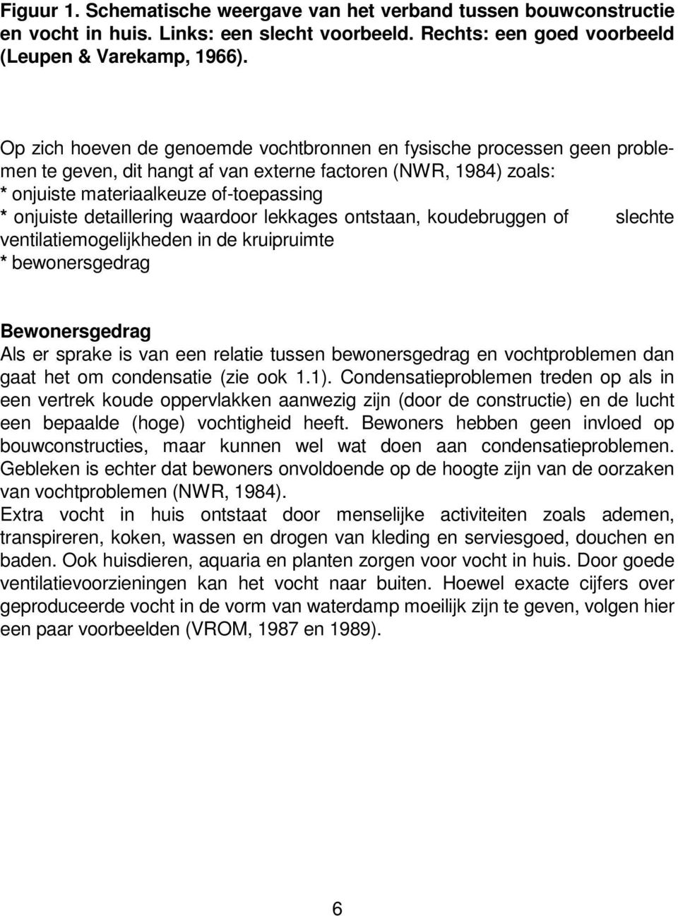 detaillering waardoor lekkages ontstaan, koudebruggen of slechte ventilatiemogelijkheden in de kruipruimte * bewonersgedrag Bewonersgedrag Als er sprake is van een relatie tussen bewonersgedrag en