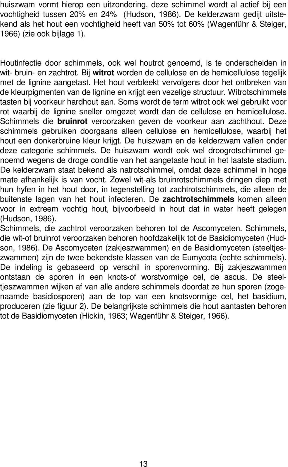 Houtinfectie door schimmels, ook wel houtrot genoemd, is te onderscheiden in wit- bruin- en zachtrot. Bij witrot worden de cellulose en de hemicellulose tegelijk met de lignine aangetast.