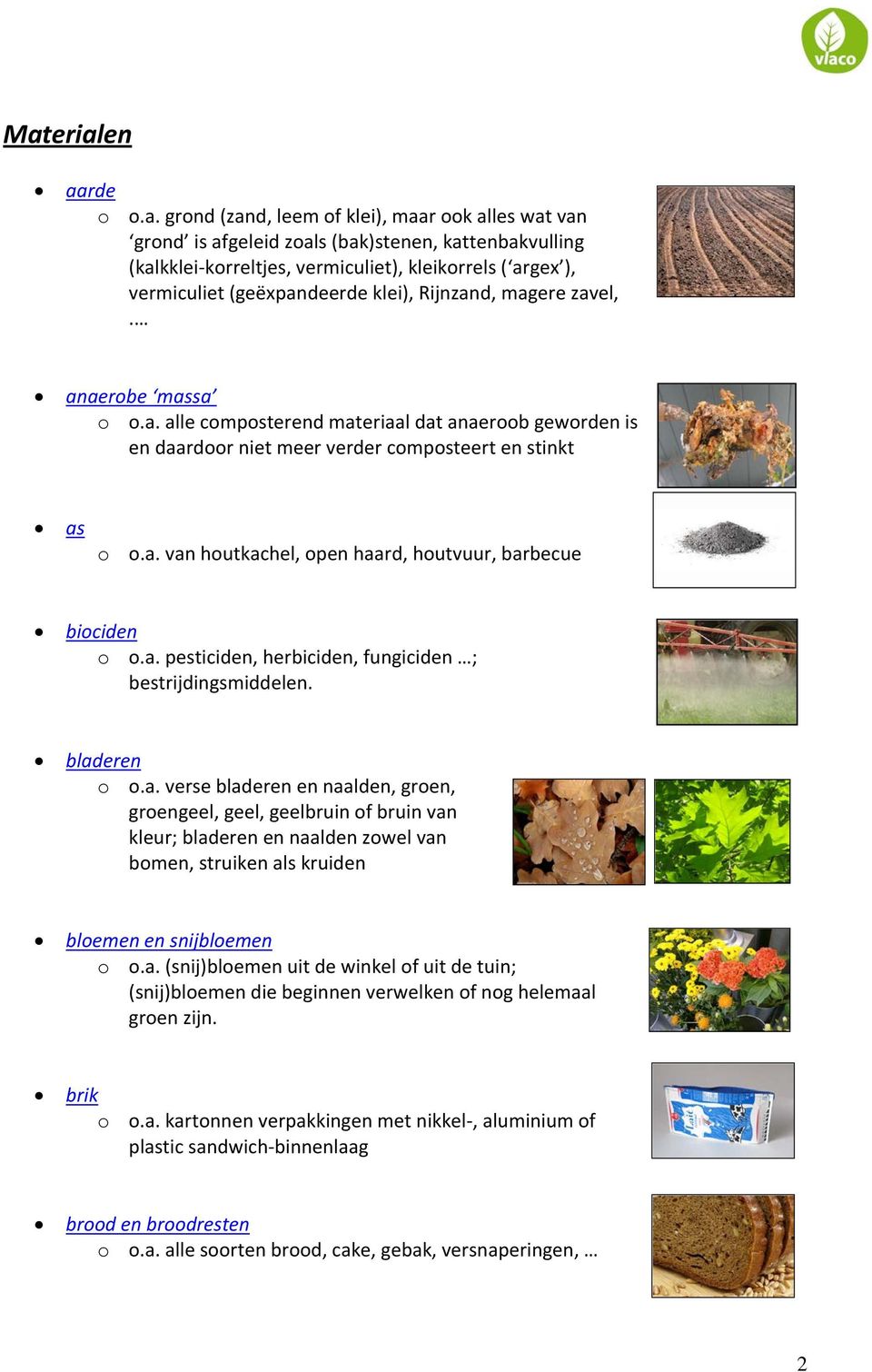 a. pesticiden, herbiciden, fungiciden ; bestrijdingsmiddelen. bladeren o o.a. verse bladeren en naalden, groen, groengeel, geel, geelbruin of bruin van kleur; bladeren en naalden zowel van bomen, struiken als kruiden bloemen en snijbloemen o o.