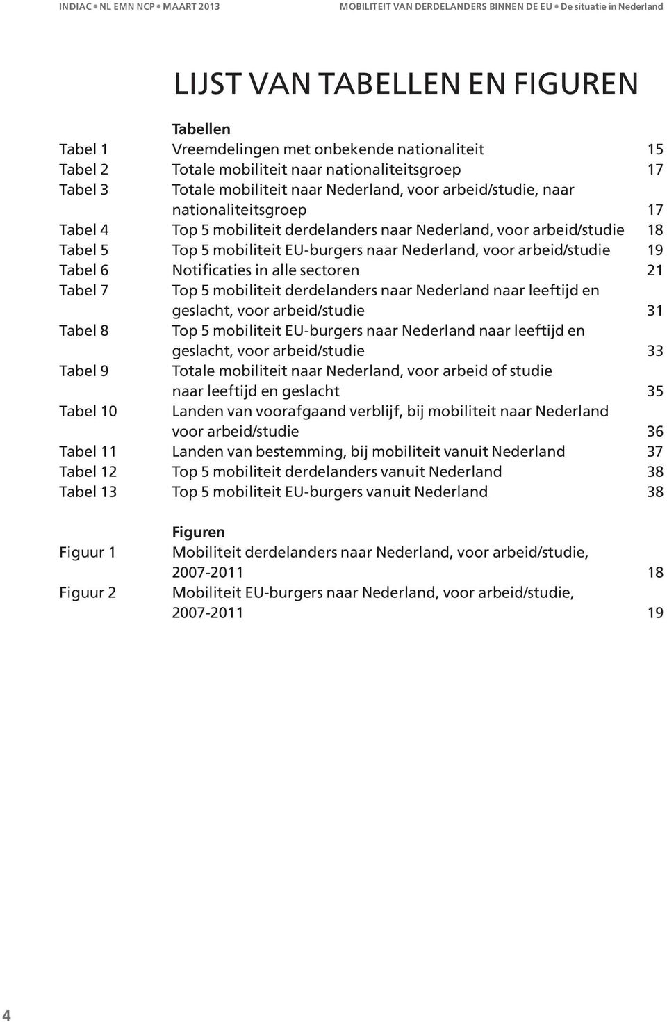 6 Notificaties in alle sectoren 21 Tabel 7 Top 5 mobiliteit derdelanders naar Nederland naar leeftijd en geslacht, voor arbeid/studie 31 Tabel 8 Top 5 mobiliteit EU-burgers naar Nederland naar