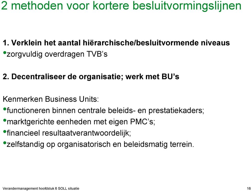 Decentraliseer de organisatie; werk met BU s Kenmerken Business Units: functioneren binnen centrale beleids- en