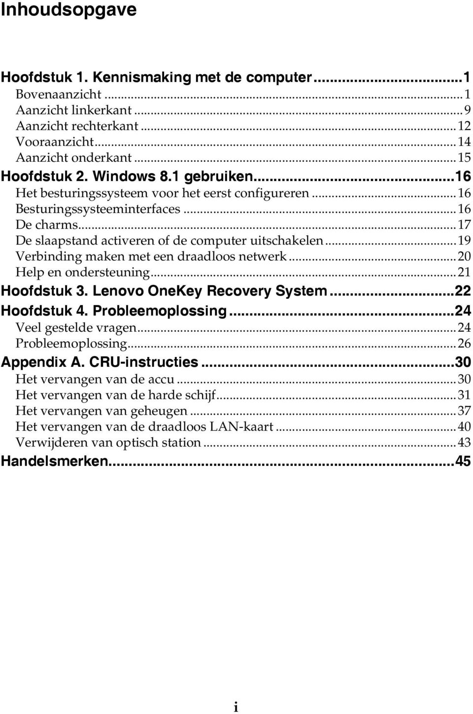 ..19 Verbinding maken met een draadloos netwerk...20 Help en ondersteuning...21 Hoofdstuk 3. Lenovo OneKey Recovery System...22 Hoofdstuk 4. Probleemoplossing...24 Veel gestelde vragen.