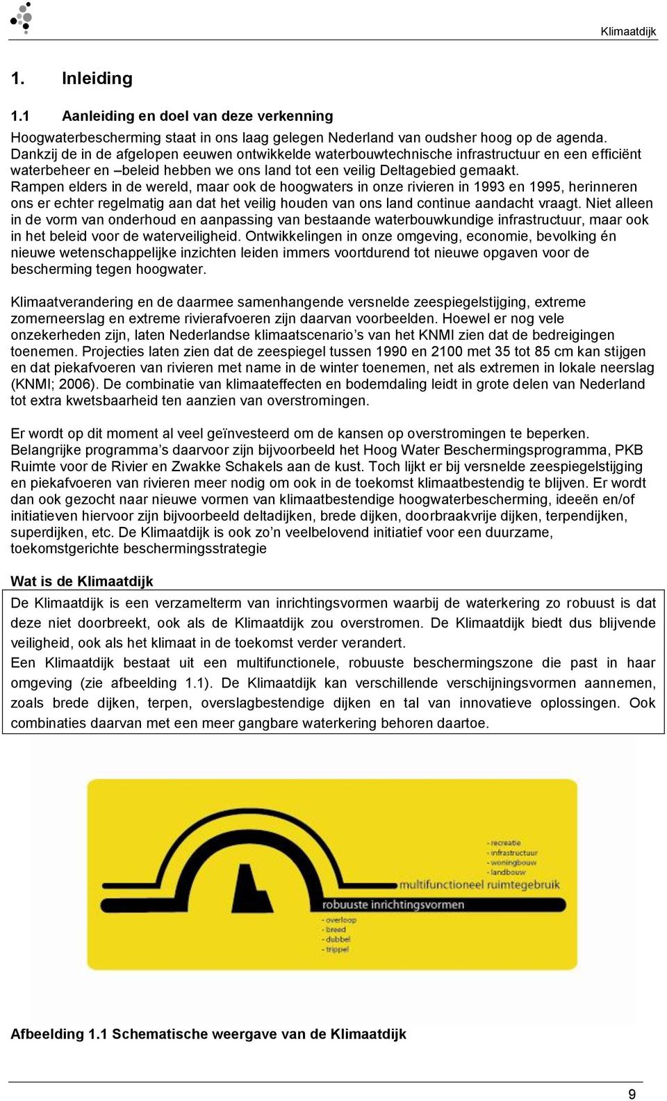 Rampen elders in de wereld, maar ook de hoogwaters in onze rivieren in 1993 en 1995, herinneren ons er echter regelmatig aan dat het veilig houden van ons land continue aandacht vraagt.