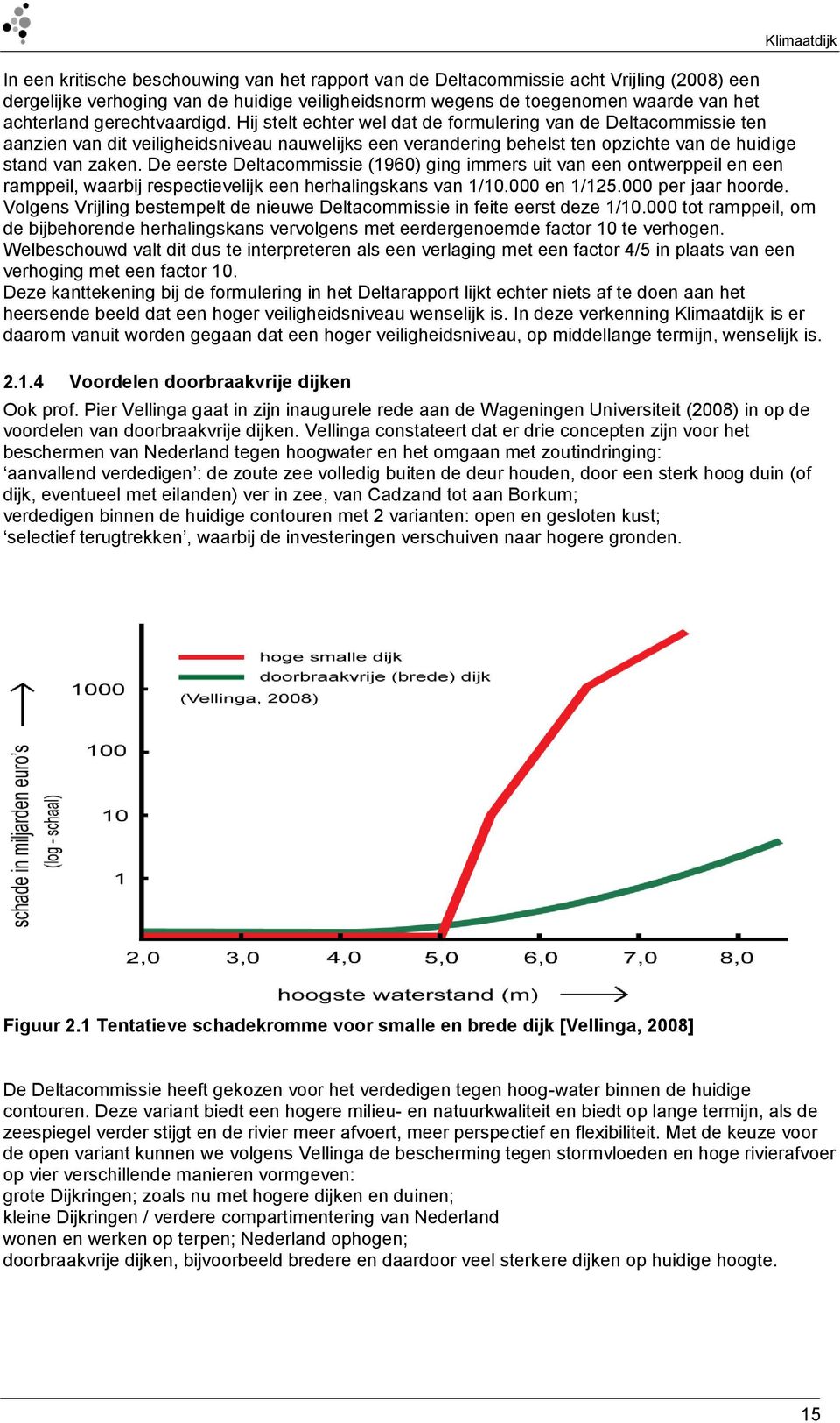 Hij stelt echter wel dat de formulering van de Deltacommissie ten aanzien van dit veiligheidsniveau nauwelijks een verandering behelst ten opzichte van de huidige stand van zaken.