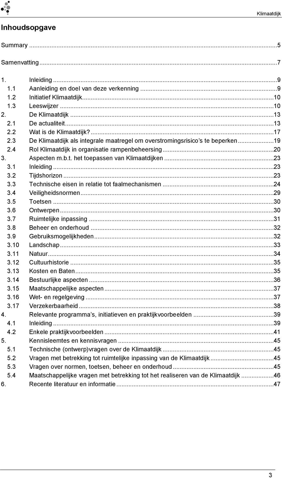 Aspecten m.b.t. het toepassen van Klimaatdijken...23 3.1 Inleiding...23 3.2 Tijdshorizon...23 3.3 Technische eisen in relatie tot faalmechanismen...24 3.4 Veiligheidsnormen...29 3.5 Toetsen...30 3.