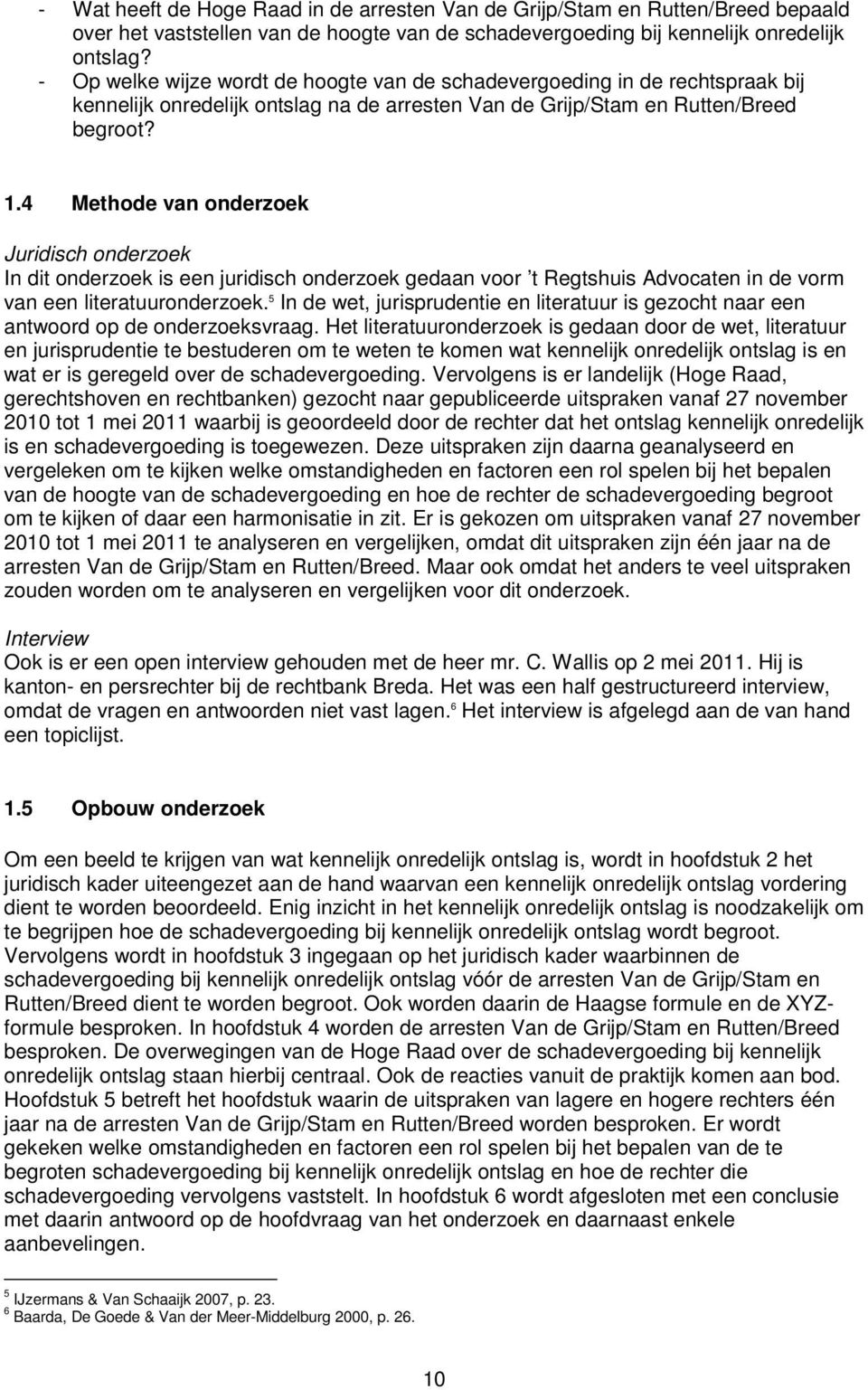 4 Methode van onderzoek Juridisch onderzoek In dit onderzoek is een juridisch onderzoek gedaan voor t Regtshuis Advocaten in de vorm van een literatuuronderzoek.