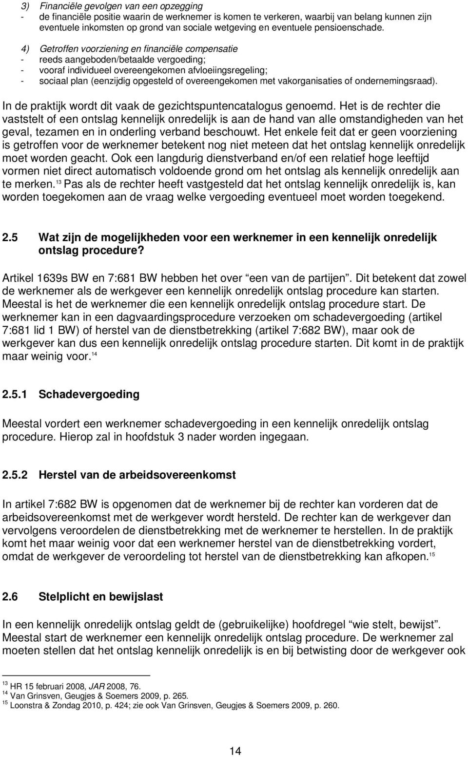 4) Getroffen voorziening en financiële compensatie - reeds aangeboden/betaalde vergoeding; - vooraf individueel overeengekomen afvloeiingsregeling; - sociaal plan (eenzijdig opgesteld of