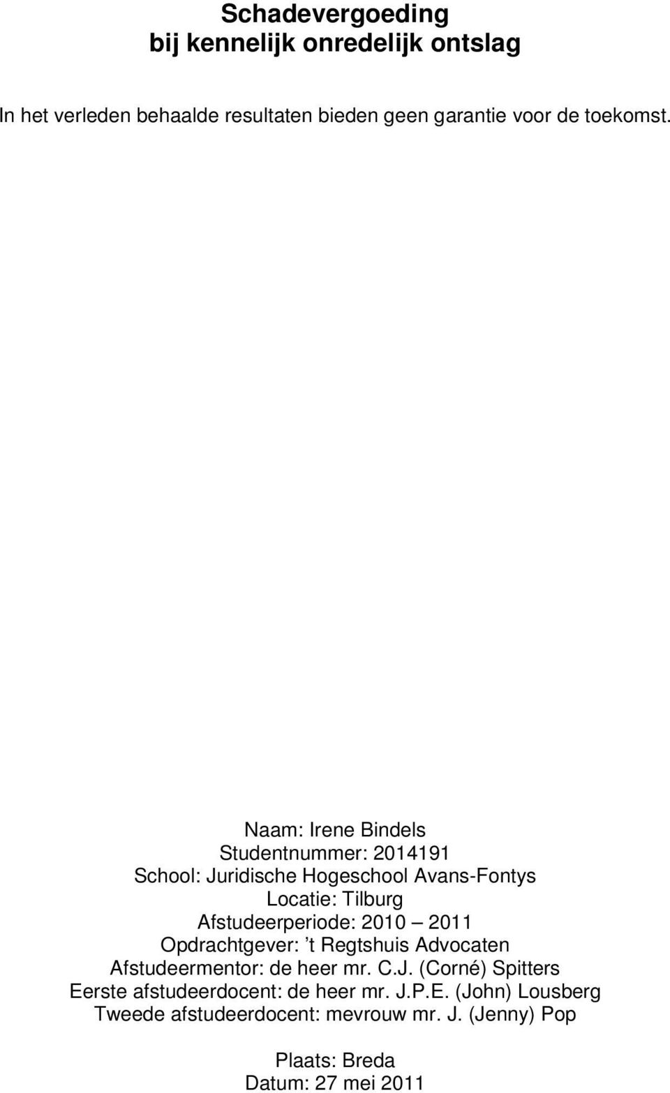 Naam: Irene Bindels Studentnummer: 2014191 School: Juridische Hogeschool Avans-Fontys Locatie: Tilburg Afstudeerperiode: