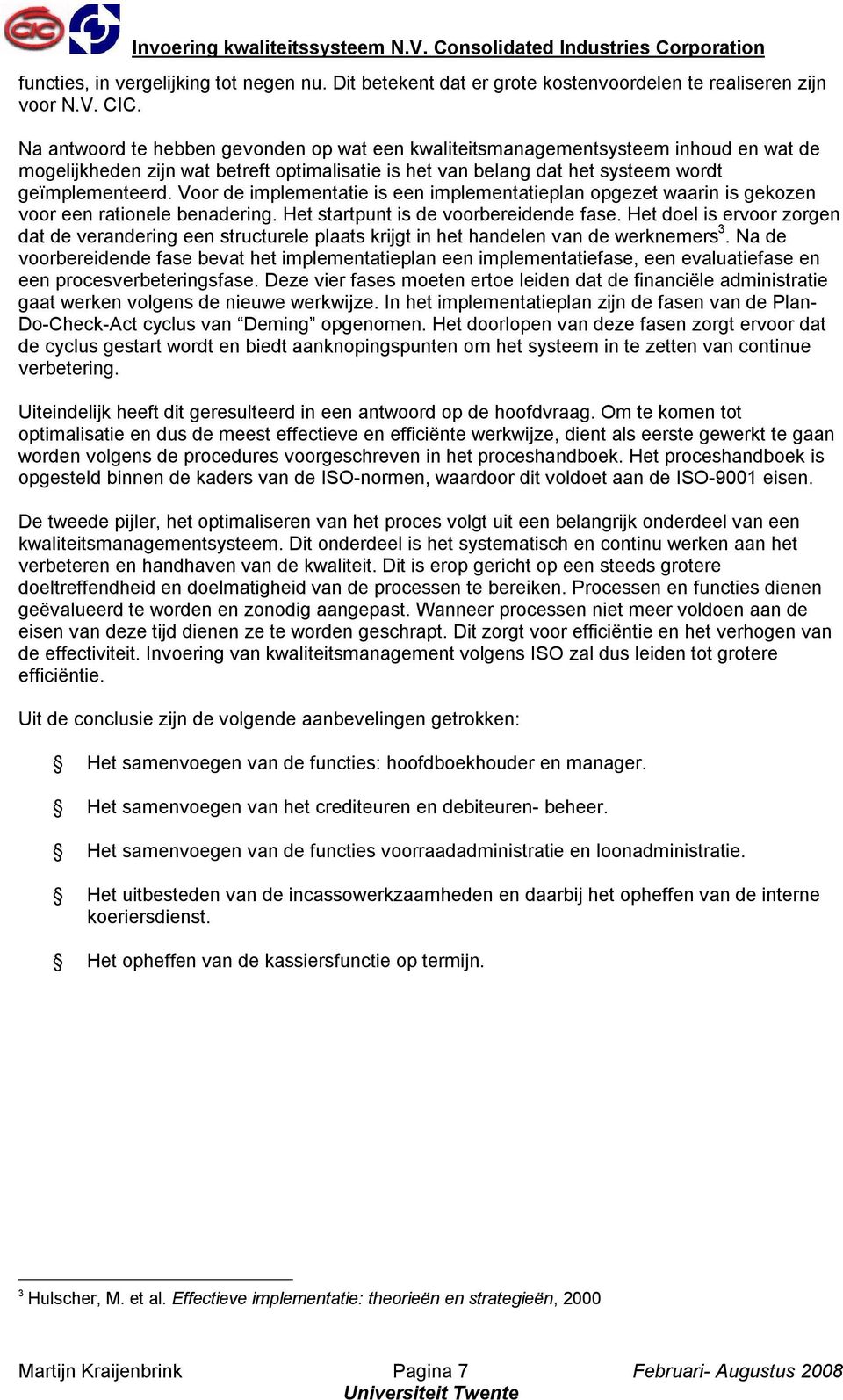 Voor de implementatie is een implementatieplan opgezet waarin is gekozen voor een rationele benadering. Het startpunt is de voorbereidende fase.