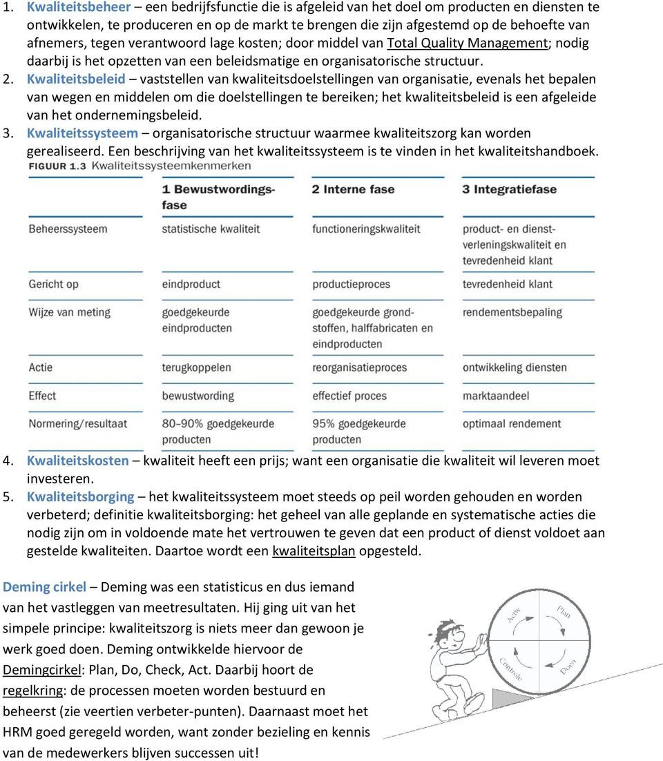 Kwaliteitsbeleid vaststellen van kwaliteitsdoelstellingen van organisatie, evenals het bepalen van wegen en middelen om die doelstellingen te bereiken; het kwaliteitsbeleid is een afgeleide van het