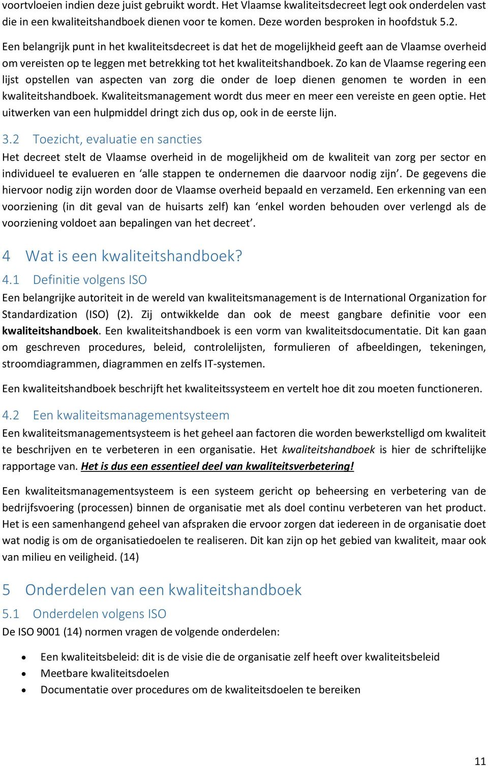 Zo kan de Vlaamse regering een lijst opstellen van aspecten van zorg die onder de loep dienen genomen te worden in een kwaliteitshandboek.