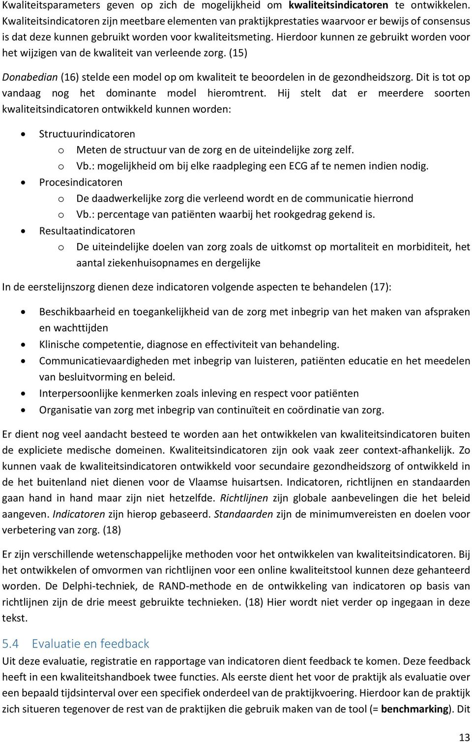 Hierdoor kunnen ze gebruikt worden voor het wijzigen van de kwaliteit van verleende zorg. (15) Donabedian (16) stelde een model op om kwaliteit te beoordelen in de gezondheidszorg.