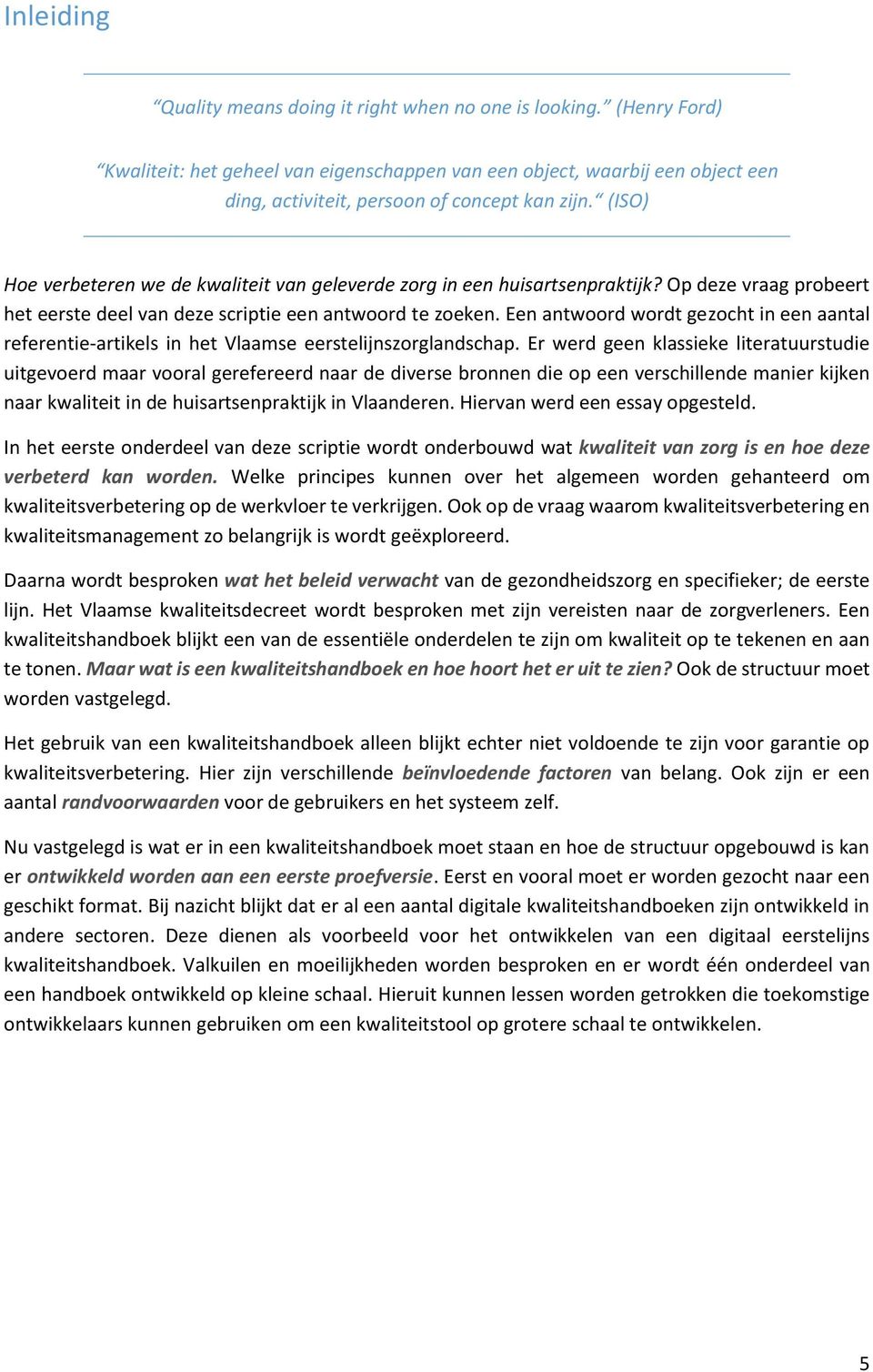 (ISO) Hoe verbeteren we de kwaliteit van geleverde zorg in een huisartsenpraktijk? Op deze vraag probeert het eerste deel van deze scriptie een antwoord te zoeken.