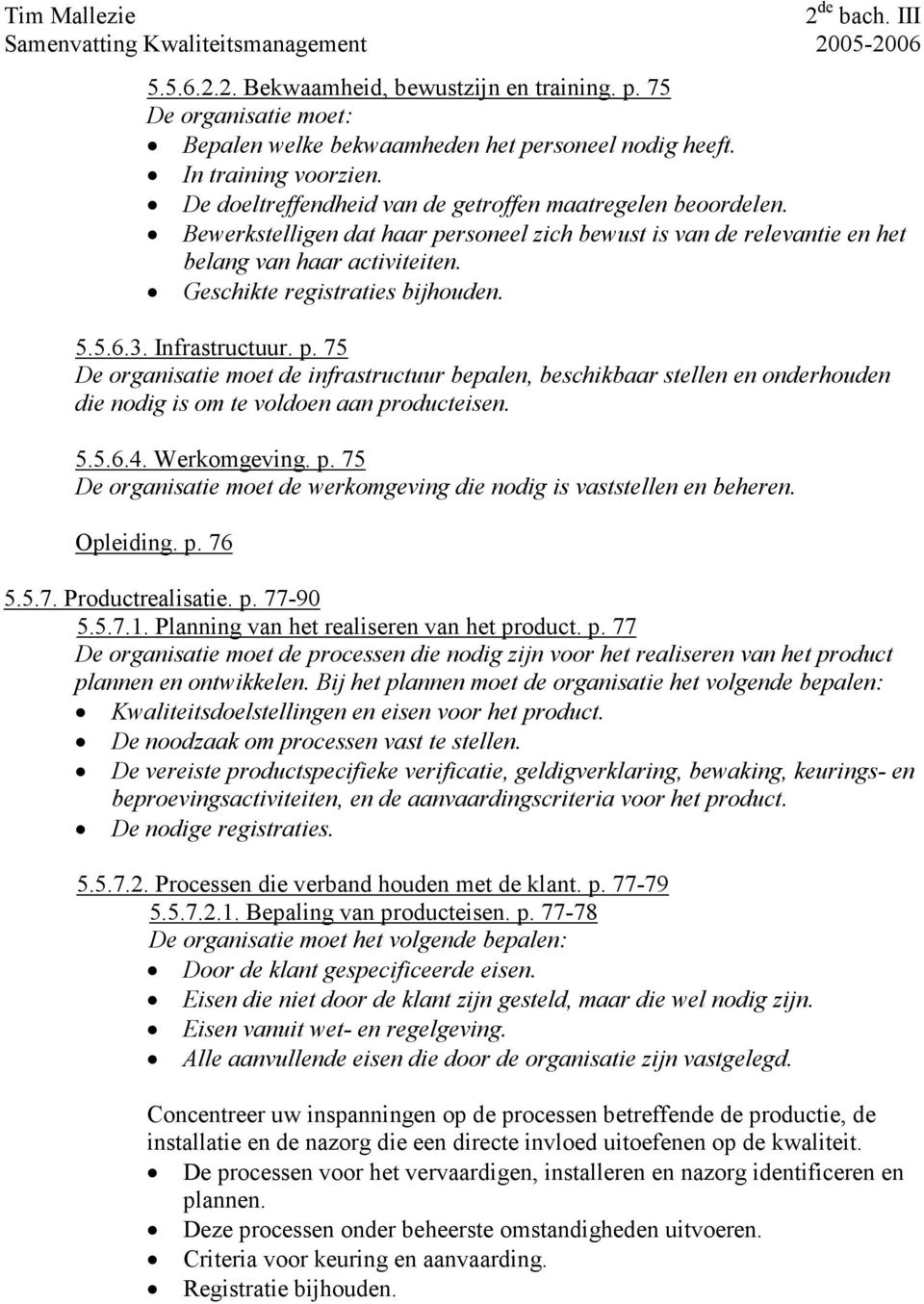 5.5.6.3. Infrastructuur. p. 75 De organisatie moet de infrastructuur bepalen, beschikbaar stellen en onderhouden die nodig is om te voldoen aan producteisen. 5.5.6.4. Werkomgeving. p. 75 De organisatie moet de werkomgeving die nodig is vaststellen en beheren.