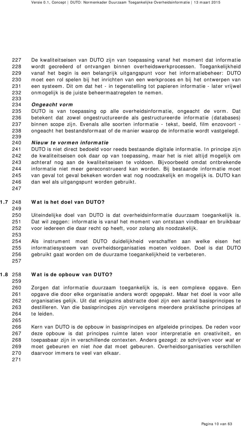 Toegankelijkheid vanaf het begin is een belangrijk uitgangspunt voor het informatiebeheer: DUTO moet een rol spelen bij het inrichten van een werkproces en bij het ontwerpen van een systeem.