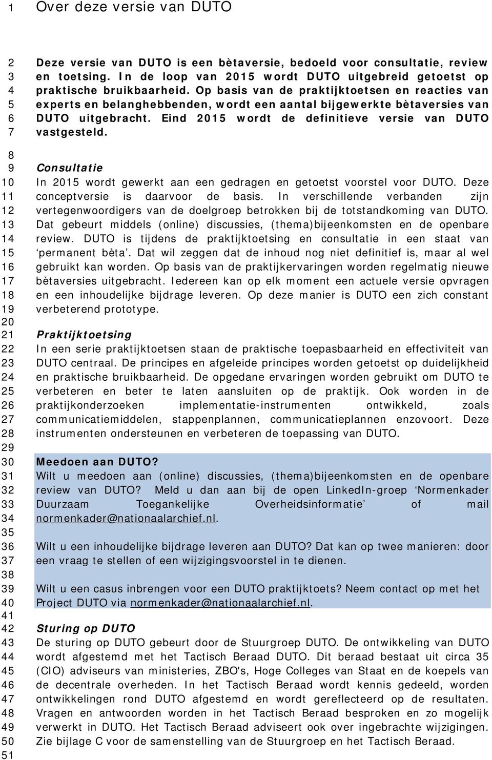 Op basis van de praktijktoetsen en reacties van experts en belanghebbenden, wordt een aantal bijgewerkte bètaversies van DUTO uitgebracht. Eind 2015 wordt de definitieve versie van DUTO vastgesteld.