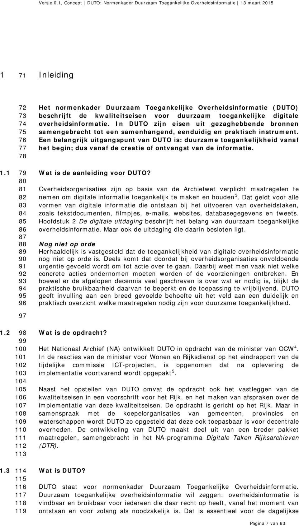 Een belangrijk uitgangspunt van DUTO is: duurzame toegankelijkheid vanaf het begin; dus vanaf de creatie of ontvangst van de informatie. 1.1 79 80 81 Wat is de aanleiding voor DUTO?