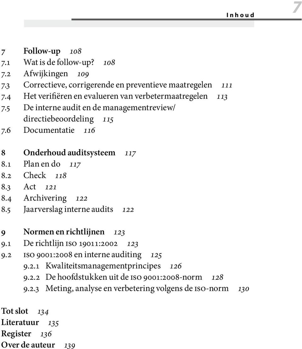 1 Plan en do 117 8.2 Check 118 8.3 Act 121 8.4 Archivering 122 8.5 Jaarverslag interne audits 122 9 Normen en richtlijnen 123 9.1 De richtlijn iso 19011:2002 123 9.