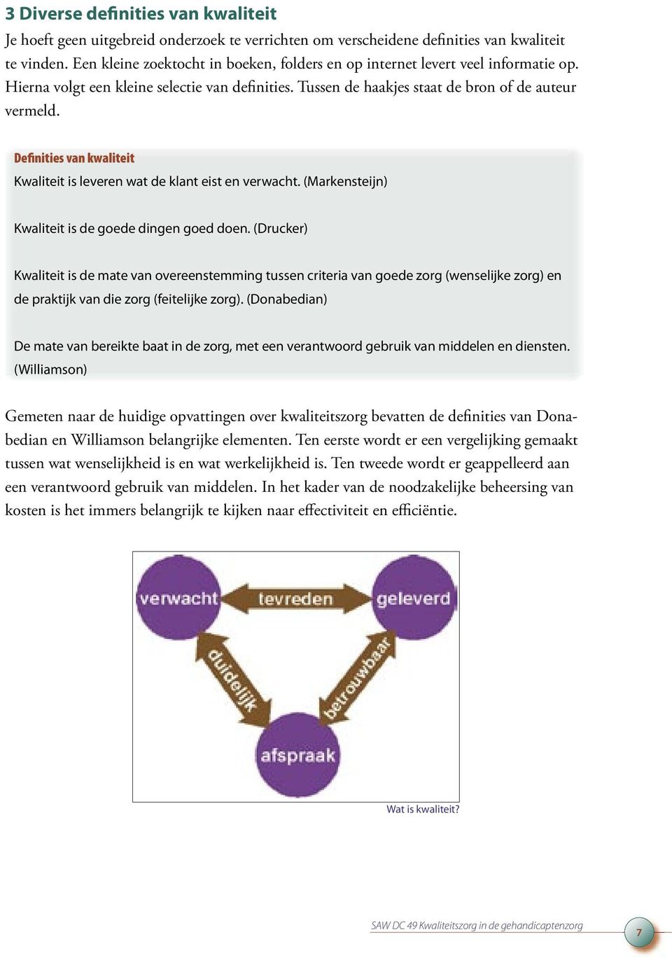 Definities van kwaliteit Kwaliteit is leveren wat de klant eist en verwacht. (Markensteijn) Kwaliteit is de goede dingen goed doen.