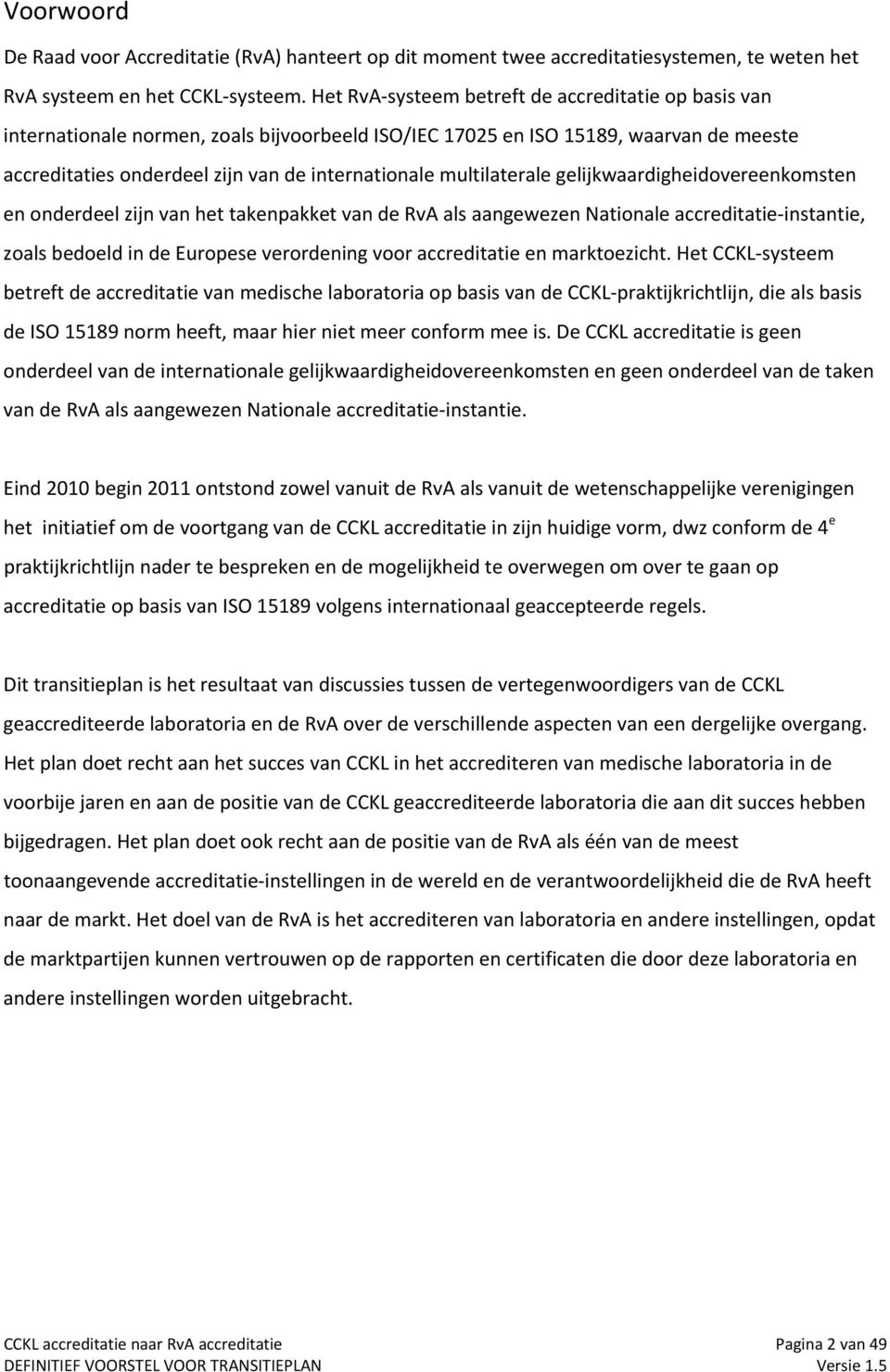 multilaterale gelijkwaardigheidovereenkomsten en onderdeel zijn van het takenpakket van de RvA als aangewezen Nationale accreditatie instantie, zoals bedoeld in de Europese verordening voor