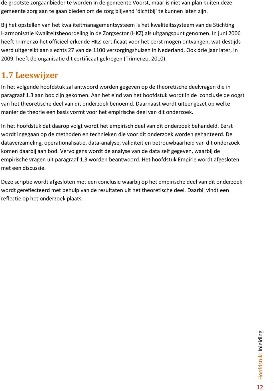 In juni 2006 heeft Trimenzo het officieel erkende HKZ-certificaat voor het eerst mogen ontvangen, wat destijds werd uitgereikt aan slechts 27 van de 1100 verzorgingshuizen in Nederland.