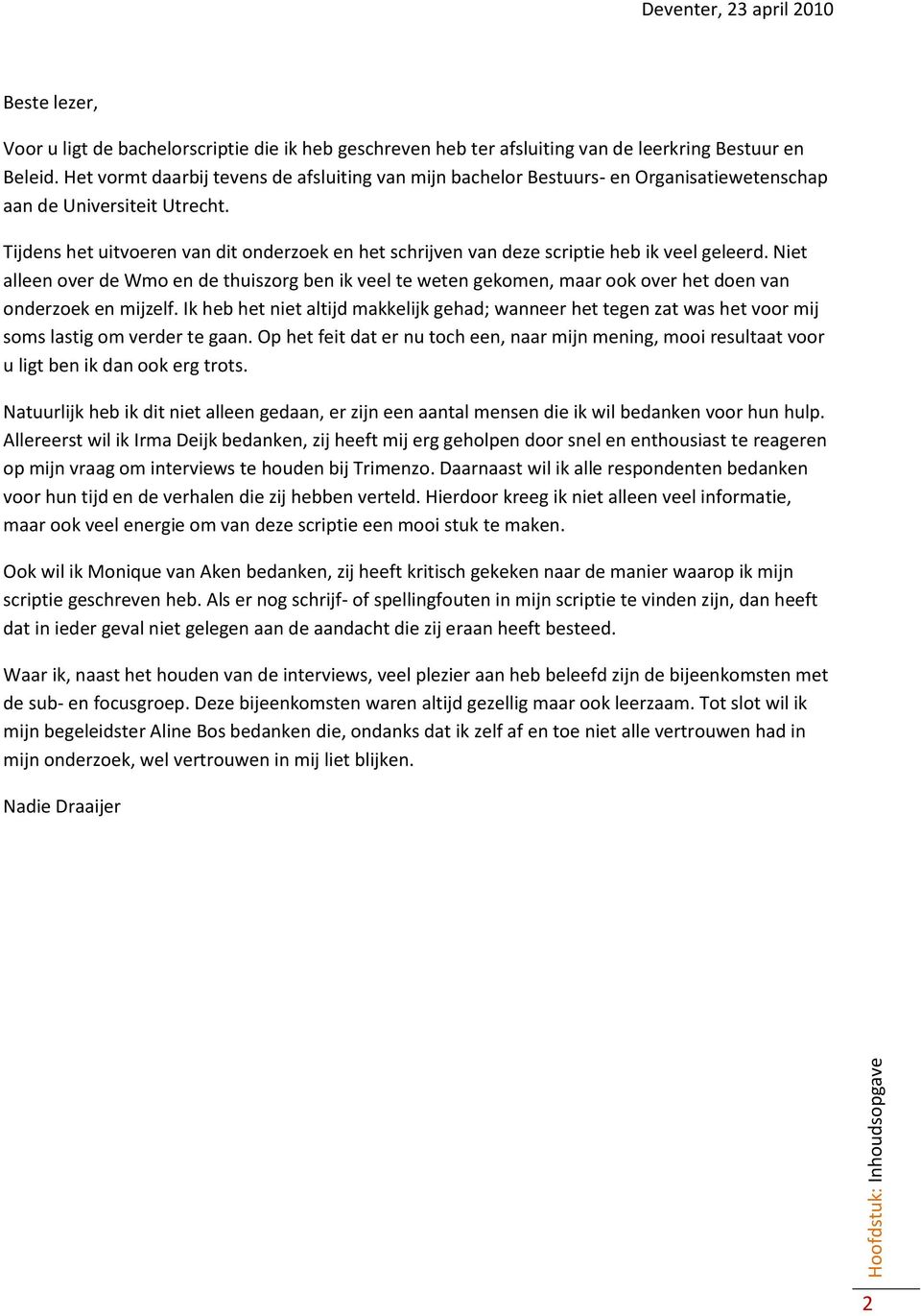 Tijdens het uitvoeren van dit onderzoek en het schrijven van deze scriptie heb ik veel geleerd.