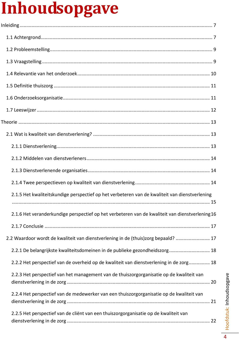 .. 14 2.1.4 Twee perspectieven op kwaliteit van dienstverlening... 14 2.1.5 Het kwaliteitskundige perspectief op het verbeteren van de kwaliteit van dienstverlening... 15 2.1.6 Het veranderkundige perspectief op het verbeteren van de kwaliteit van dienstverlening 16 2.