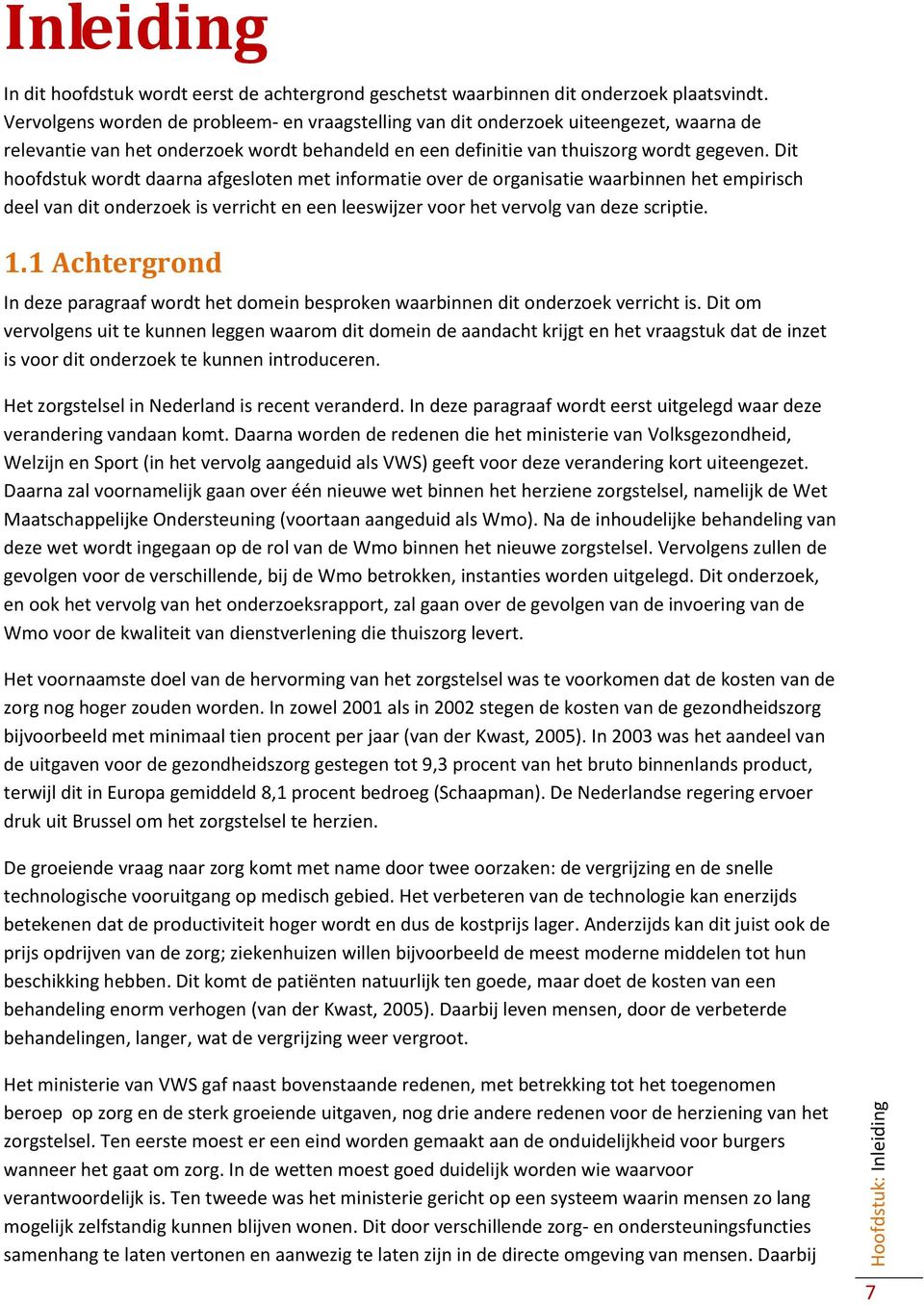 Dit hoofdstuk wordt daarna afgesloten met informatie over de organisatie waarbinnen het empirisch deel van dit onderzoek is verricht en een leeswijzer voor het vervolg van deze scriptie. 1.