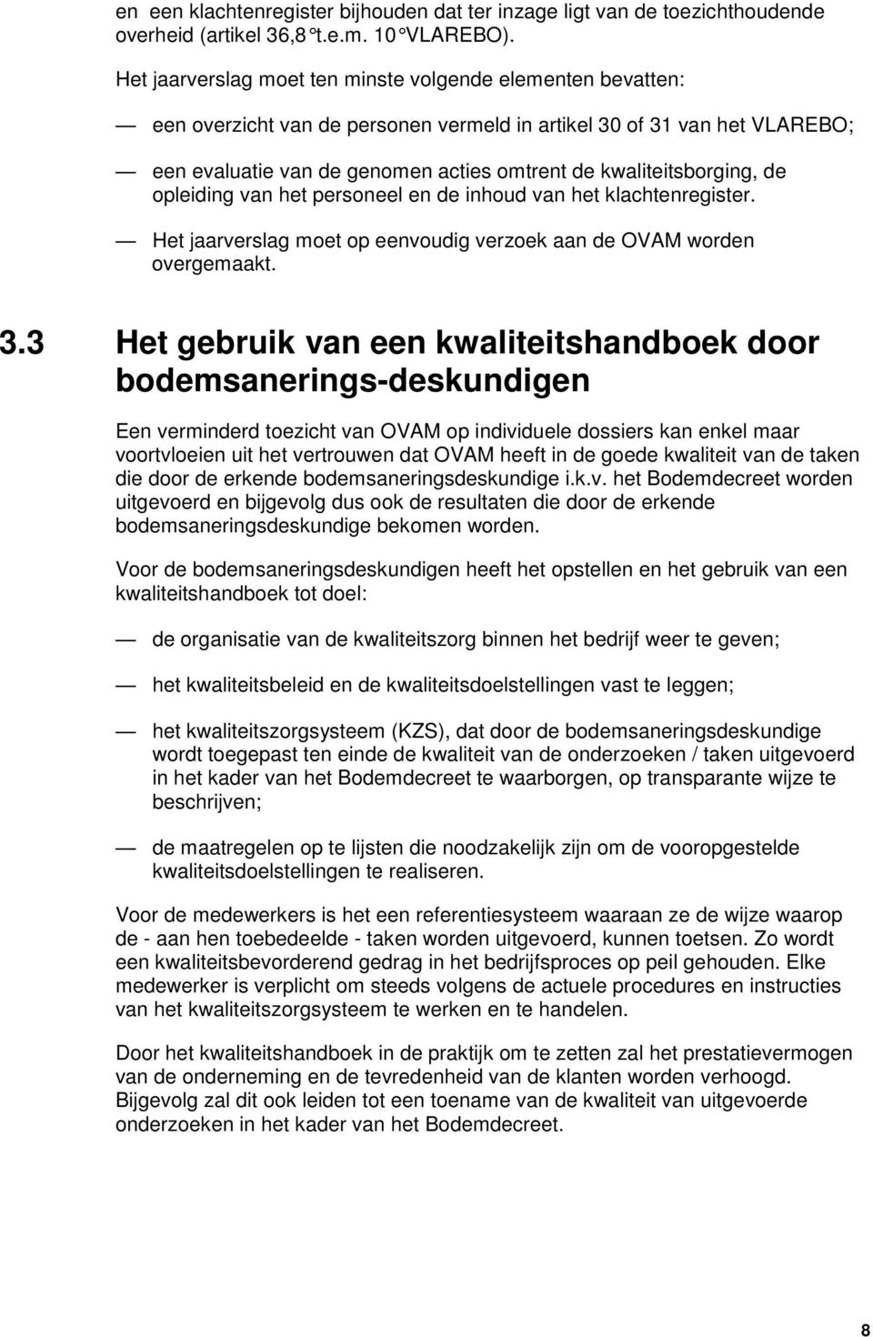 kwaliteitsborging, de opleiding van het personeel en de inhoud van het klachtenregister. Het jaarverslag moet op eenvoudig verzoek aan de OVAM worden overgemaakt. 3.