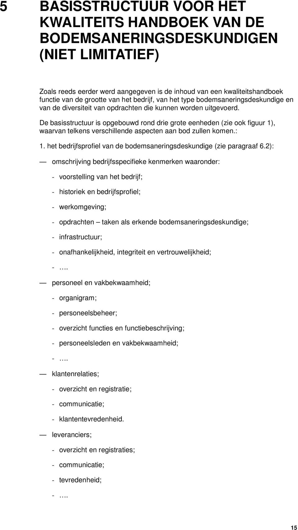 De basisstructuur is opgebouwd rond drie grote eenheden (zie ook figuur 1), waarvan telkens verschillende aspecten aan bod zullen komen.: 1.