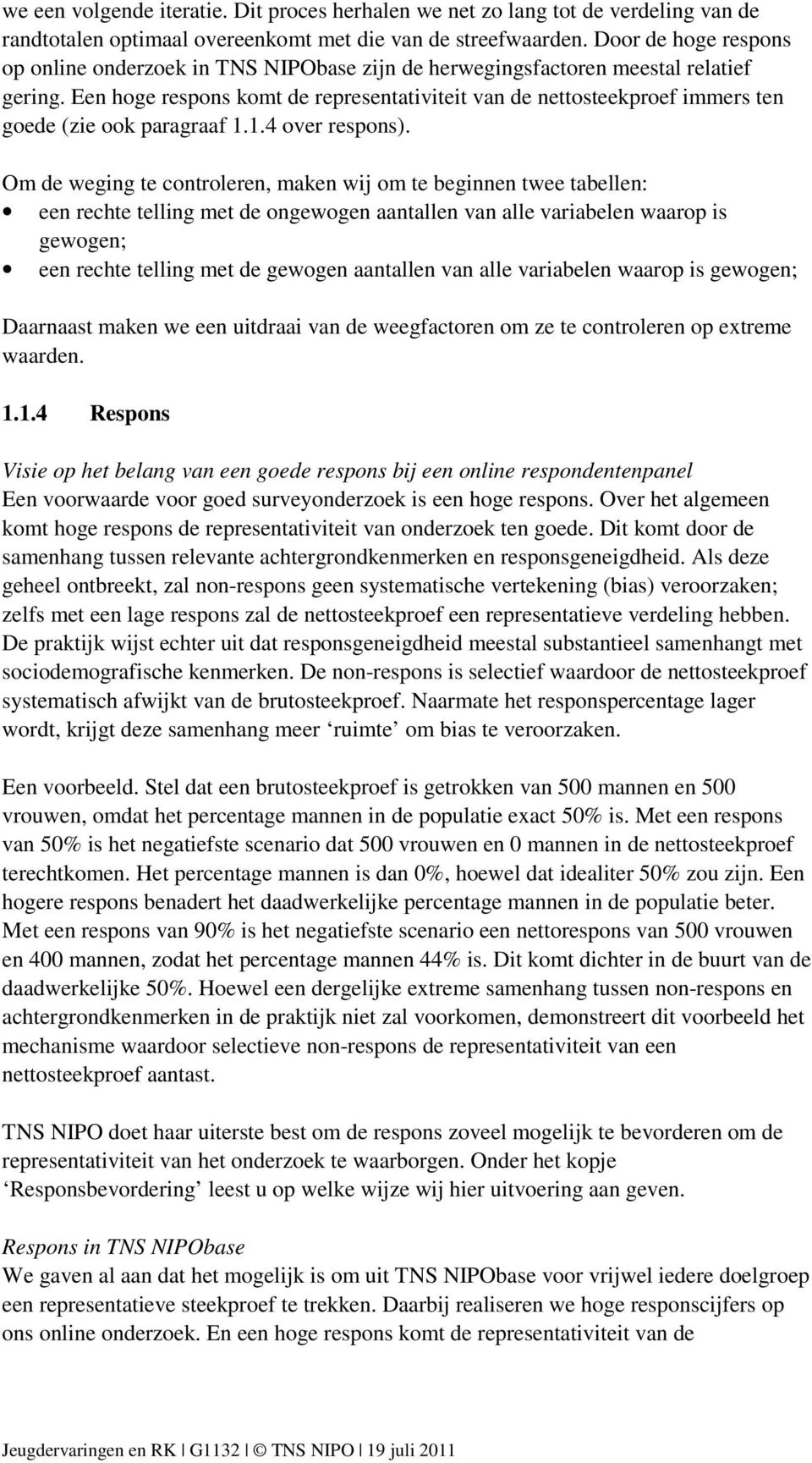 Een hoge respons komt de representativiteit van de nettosteekproef immers ten goede (zie ook paragraaf 1.1.4 over respons).