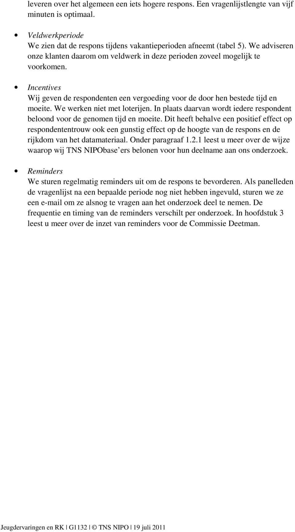 We werken niet met loterijen. In plaats daarvan wordt iedere respondent beloond voor de genomen tijd en moeite.