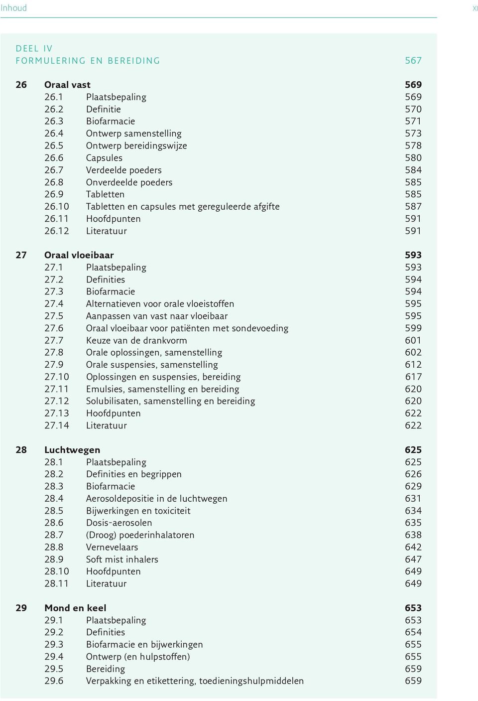 12 Literatuur 591 27 Oraal vloeibaar 593 27.1 Plaatsbepaling 593 27.2 Definities 594 27.3 Biofarmacie 594 27.4 Alternatieven voor orale vloeistoffen 595 27.5 Aanpassen van vast naar vloeibaar 595 27.