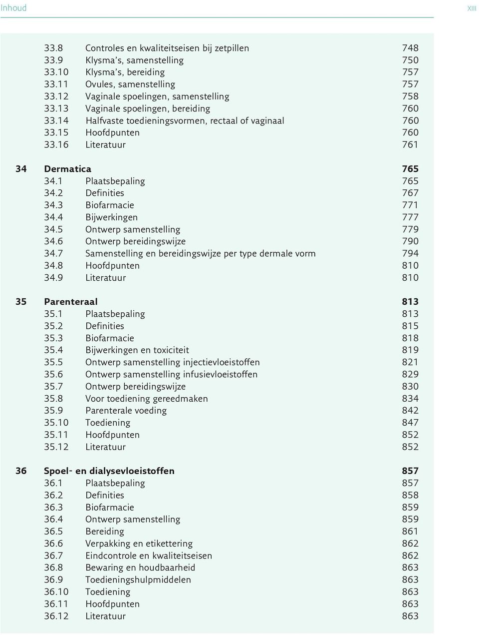 16 Literatuur 761 34 Dermatica 765 34.1 Plaatsbepaling 765 34.2 Definities 767 34.3 Biofarmacie 771 34.4 Bijwerkingen 777 34.5 Ontwerp samenstelling 779 34.6 Ontwerp bereidingswijze 790 34.