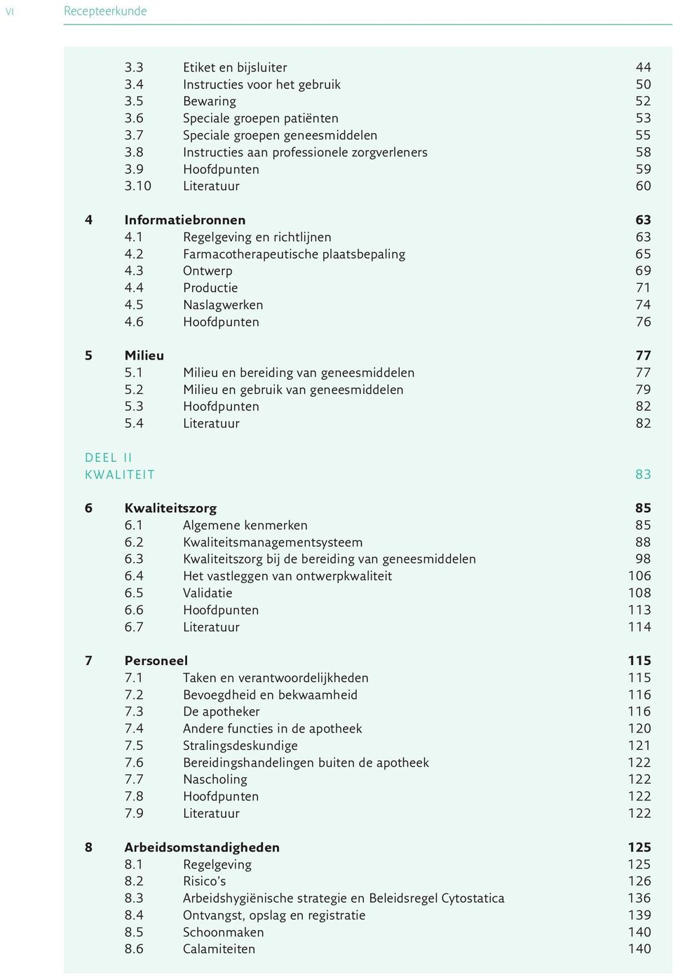 3 Ontwerp 69 4.4 Productie 71 4.5 Naslagwerken 74 4.6 Hoofdpunten 76 5 Milieu 77 5.1 Milieu en bereiding van geneesmiddelen 77 5.2 Milieu en gebruik van geneesmiddelen 79 5.3 Hoofdpunten 82 5.