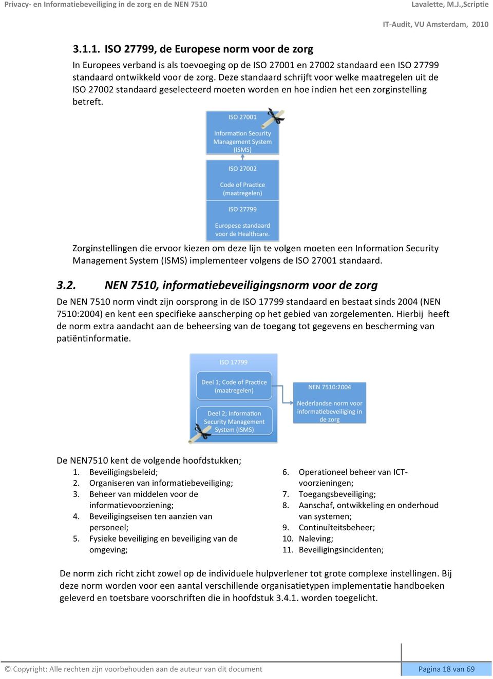 Zorginstellingen die ervoor kiezen om deze lijn te volgen moeten een Information Security Management System (ISMS) implementeer volgens de ISO 27