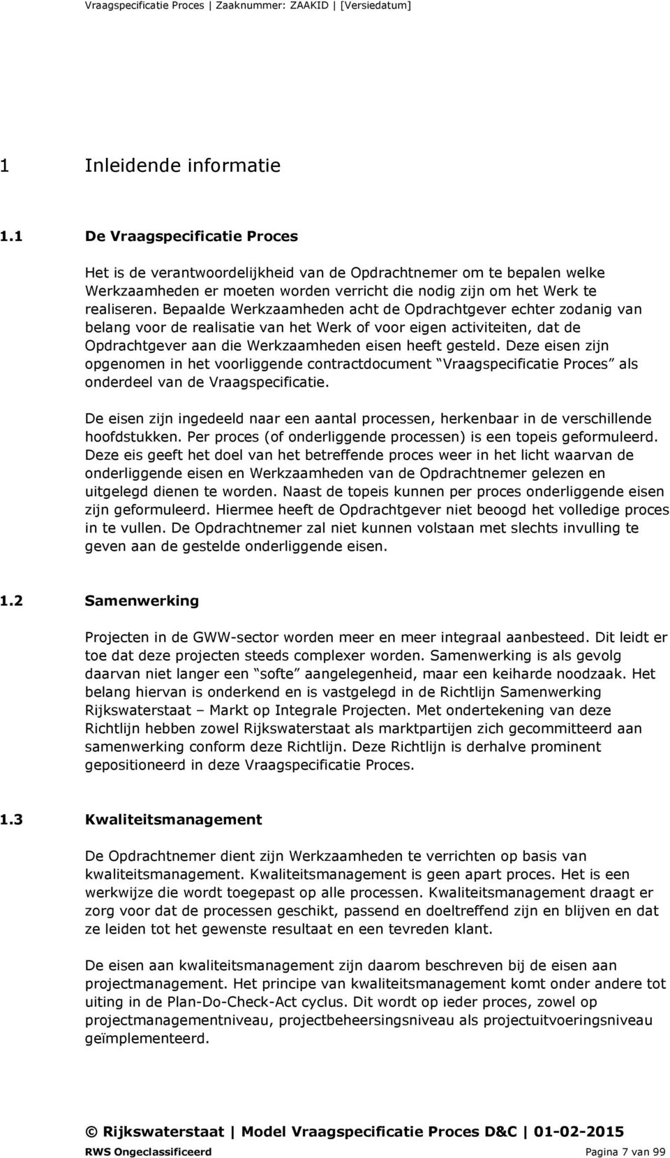 Bepaalde Werkzaamheden acht de Opdrachtgever echter zodanig van belang voor de realisatie van het Werk of voor eigen activiteiten, dat de Opdrachtgever aan die Werkzaamheden eisen heeft gesteld.