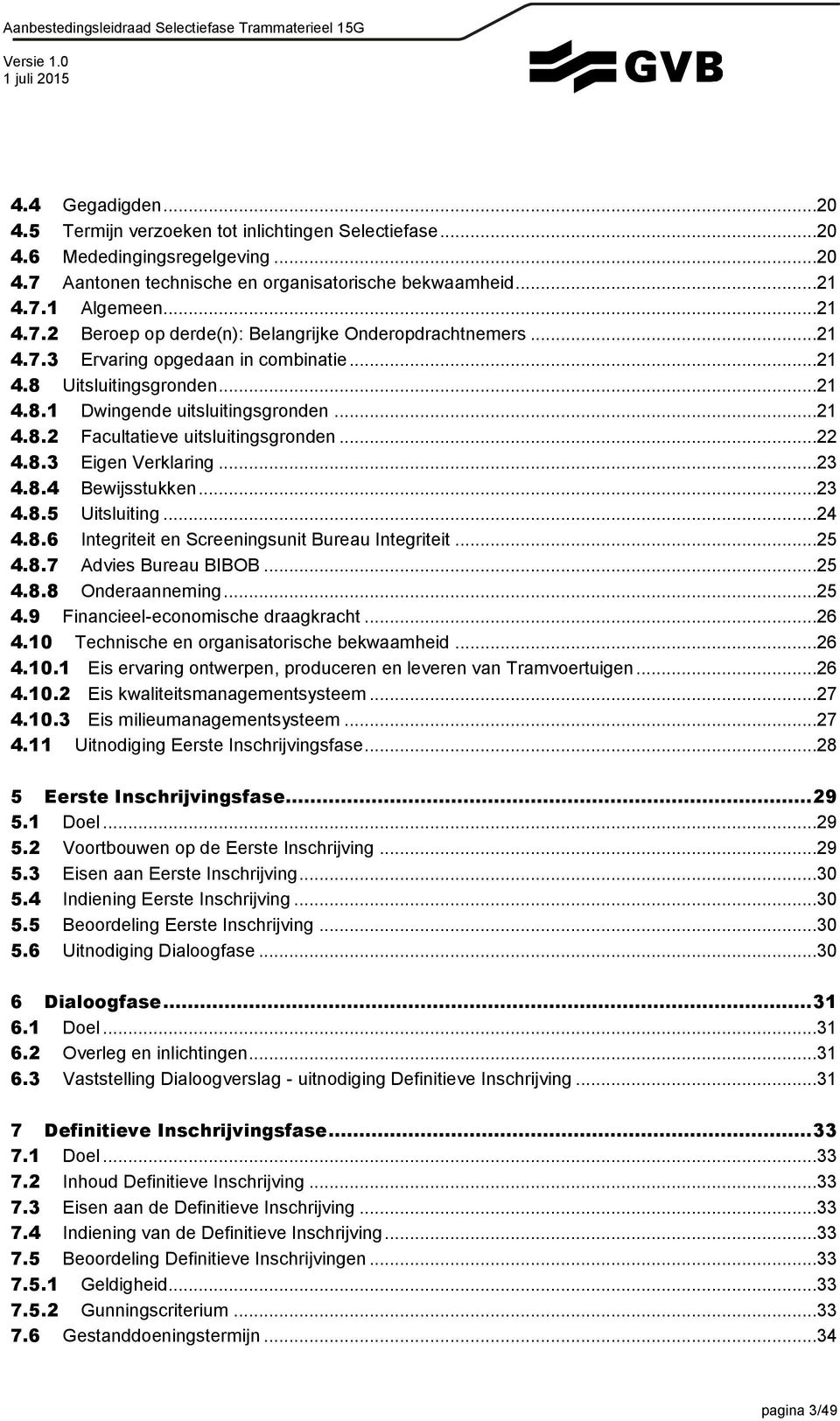 ..23 4.8.5 Uitsluiting...24 4.8.6 Integriteit en Screeningsunit Bureau Integriteit...25 4.8.7 Advies Bureau BIBOB...25 4.8.8 Onderaanneming...25 4.9 Financieel-economische draagkracht...26 4.