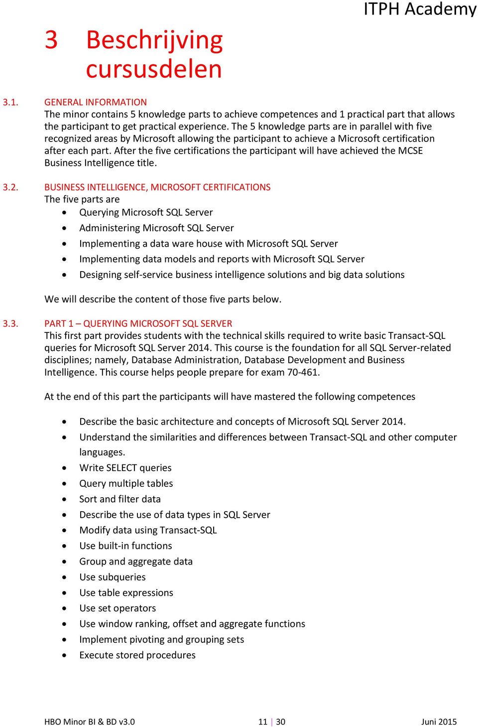 The 5 knowledge parts are in parallel with five recognized areas by Microsoft allowing the participant to achieve a Microsoft certification after each part.