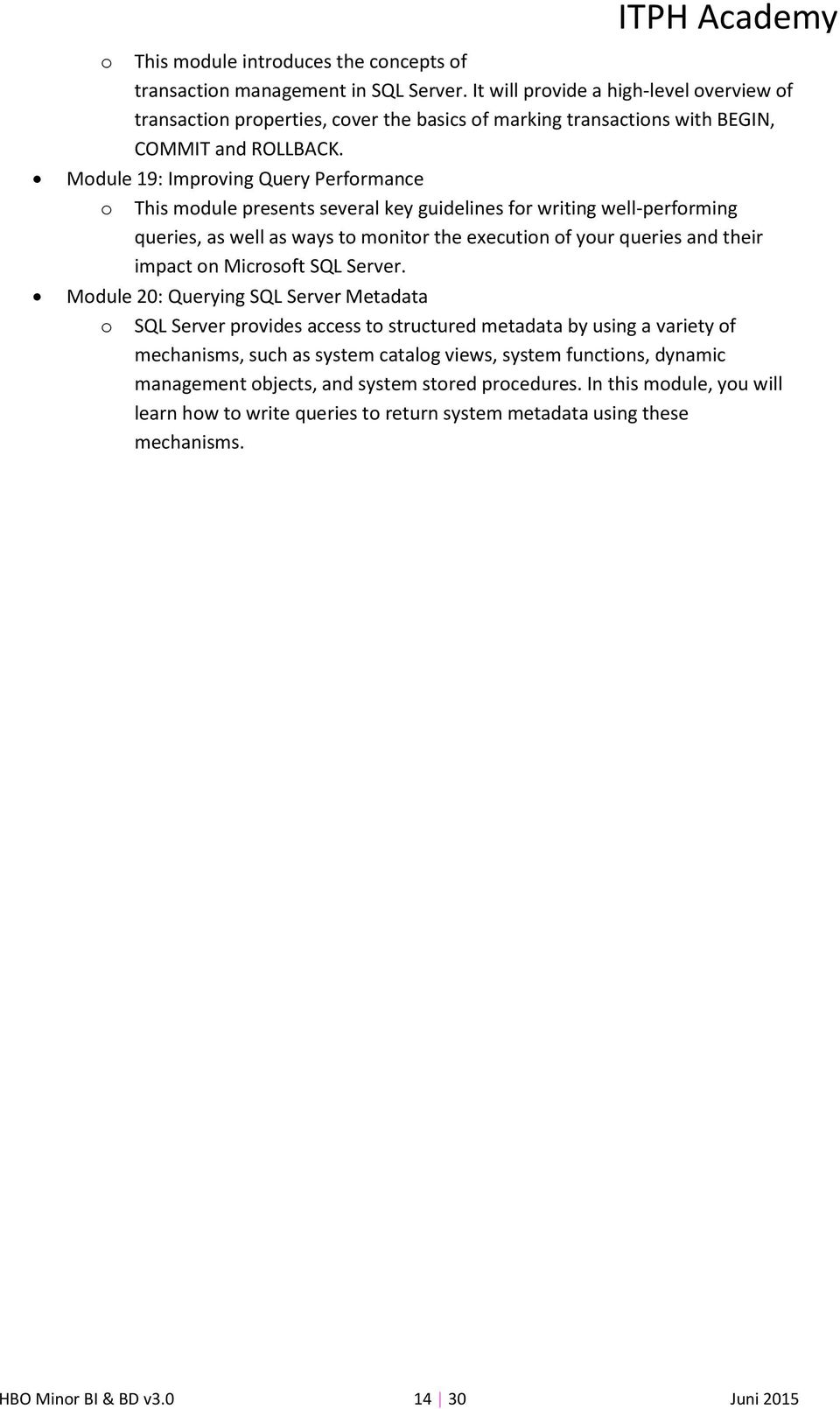 Module 19: Improving Query Performance o This module presents several key guidelines for writing well-performing queries, as well as ways to monitor the execution of your queries and their impact on