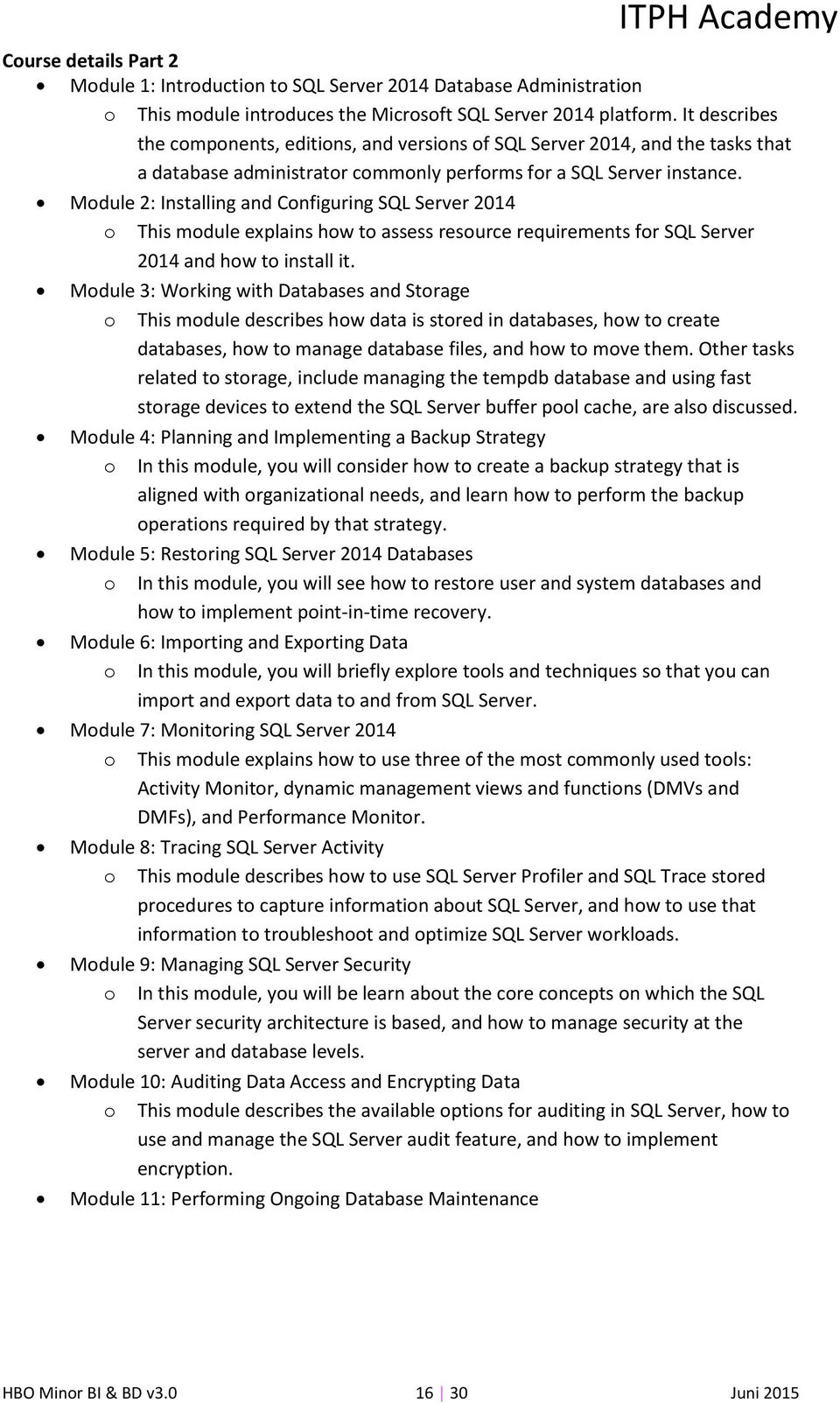 Module 2: Installing and Configuring SQL Server 2014 o This module explains how to assess resource requirements for SQL Server 2014 and how to install it.