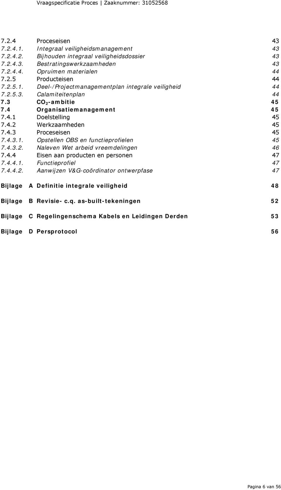 4.3.1. Opstellen OBS en functieprofielen 45 7.4.3.2. Naleven Wet arbeid vreemdelingen 46 7.4.4 Eisen aan producten en personen 47 7.4.4.1. Functieprofiel 47 7.4.4.2. Aanwijzen V&G-coördinator ontwerpfase 47 Bijlage A Definitie integrale veiligheid 48 Bijlage B Revisie- c.