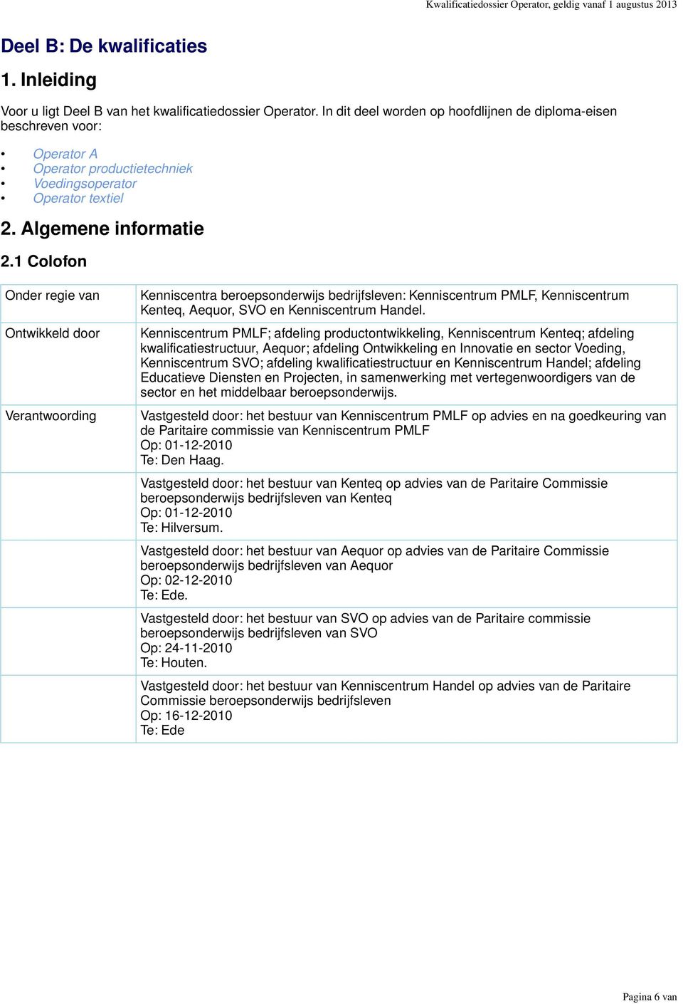 1 Colofon Onder regie van Ontwikkeld door Verantwoording Kenniscentra beroepsonderwijs bedrijfsleven: Kenniscentrum PMLF, Kenniscentrum Kenteq, Aequor, SVO en Kenniscentrum Handel.