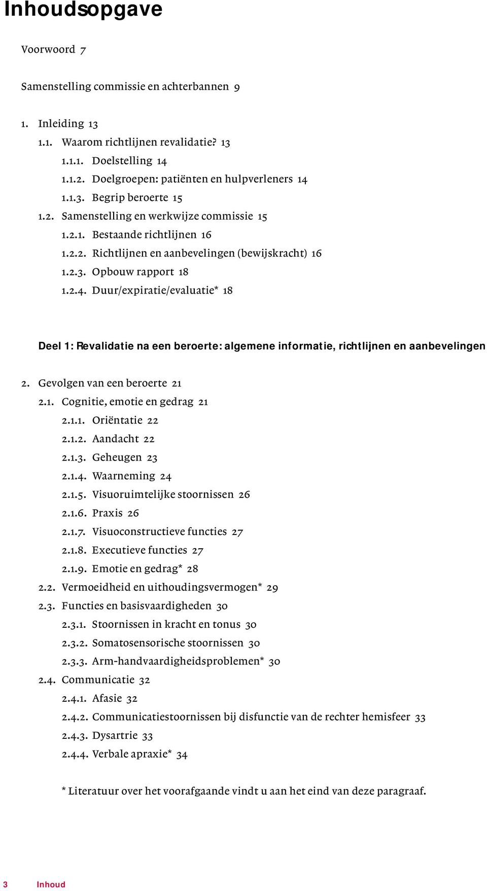 Duur/expiratie/evaluatie* 18 Deel 1: Revalidatie na een beroerte: algemene informatie, richtlijnen en aanbevelingen 2. Gevolgen van een beroerte 21 2.1. Cognitie, emotie en gedrag 21 2.1.1. Oriëntatie 22 2.