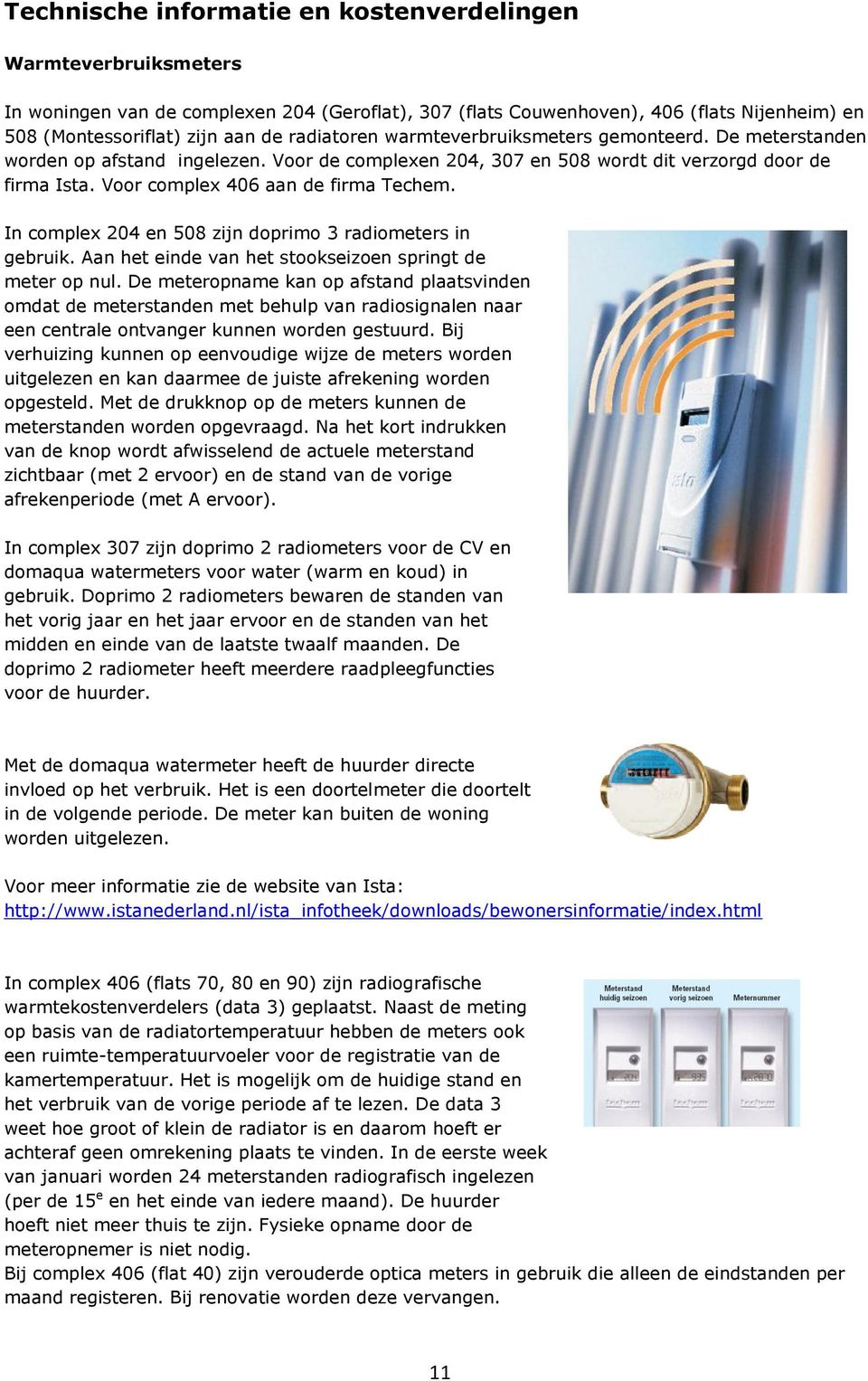 In complex 204 en 508 zijn doprimo 3 radiometers in gebruik. Aan het einde van het stookseizoen springt de meter op nul.