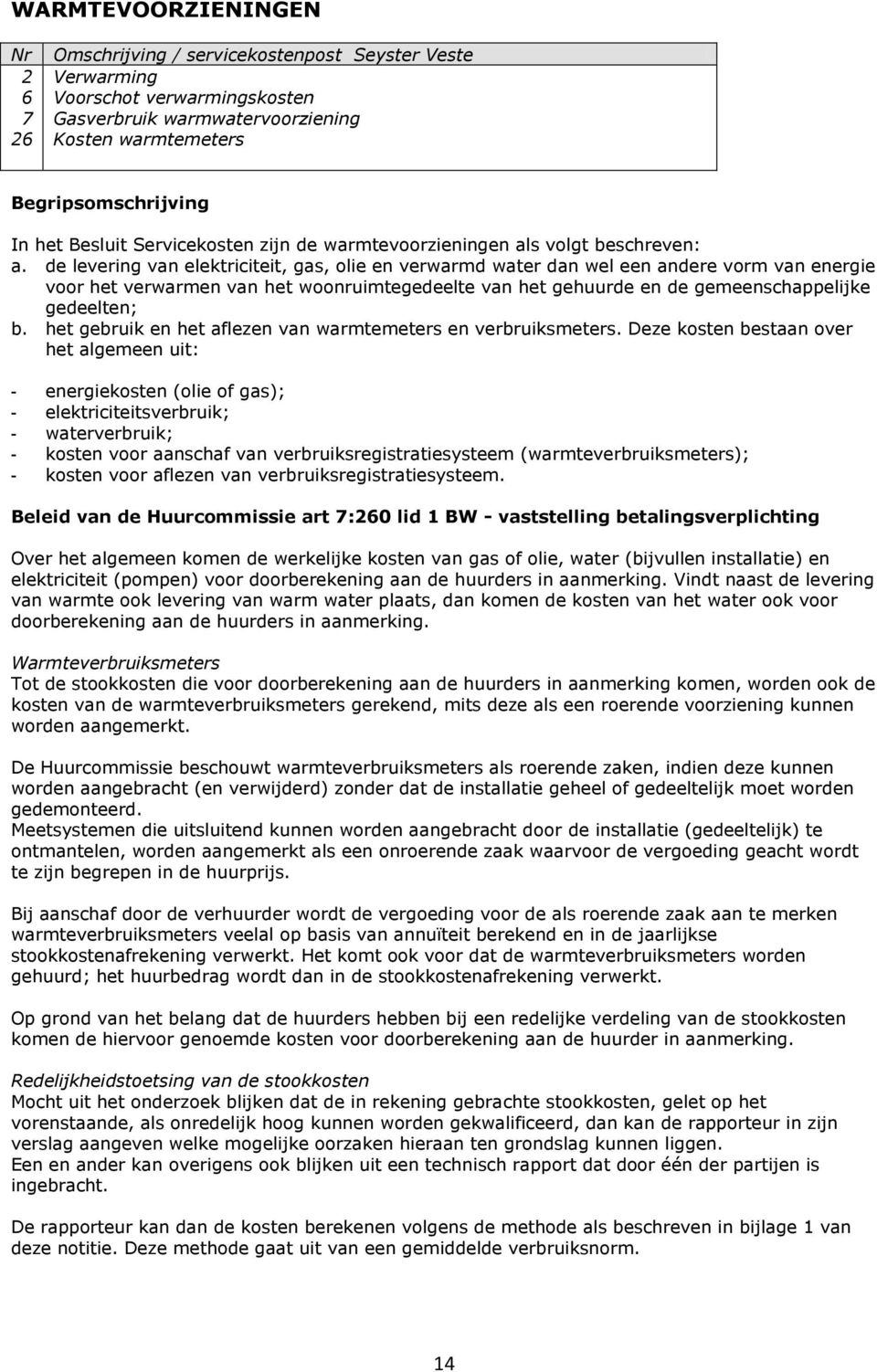 de levering van elektriciteit, gas, olie en verwarmd water dan wel een andere vorm van energie voor het verwarmen van het woonruimtegedeelte van het gehuurde en de gemeenschappelijke gedeelten; b.