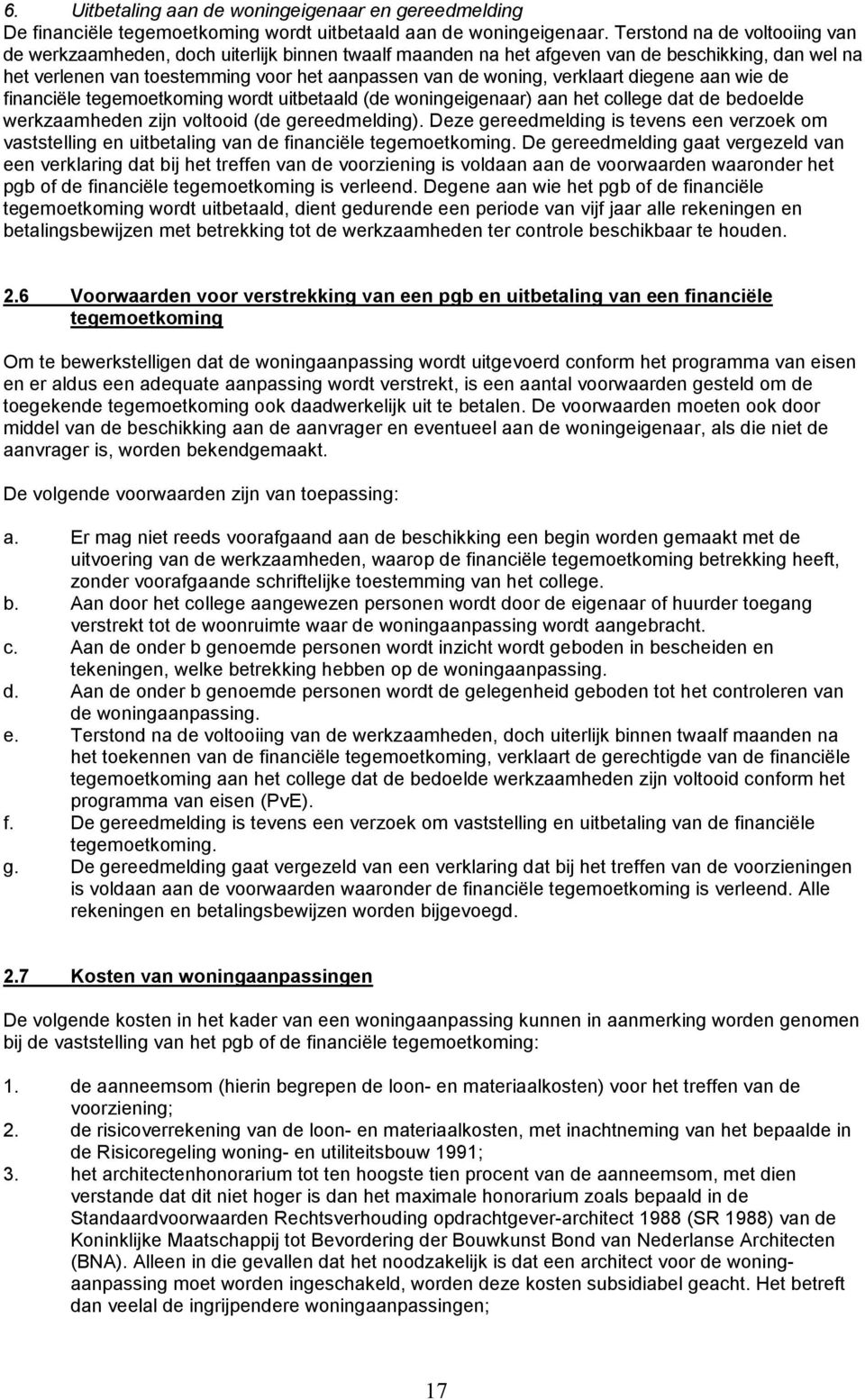 verklaart diegene aan wie de financiële tegemoetkoming wordt uitbetaald (de woningeigenaar) aan het college dat de bedoelde werkzaamheden zijn voltooid (de gereedmelding).