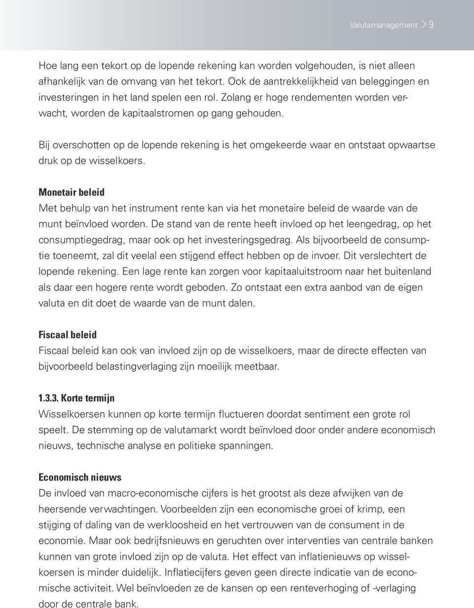 Bij overschotten op de lopende rekening is het omgekeerde waar en ontstaat opwaartse druk op de wisselkoers.